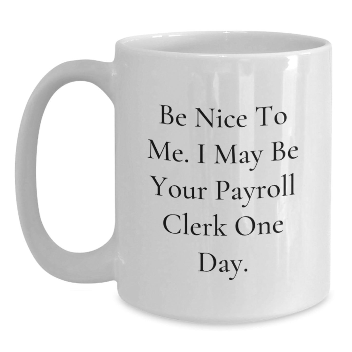 Funny Payroll Clerk Christmas Unique Gifts from Friends to Payroll Clerk Men White Coffee Mug with Be Nice To Me I May Be Your Payroll Clerk One Day Quote - Main