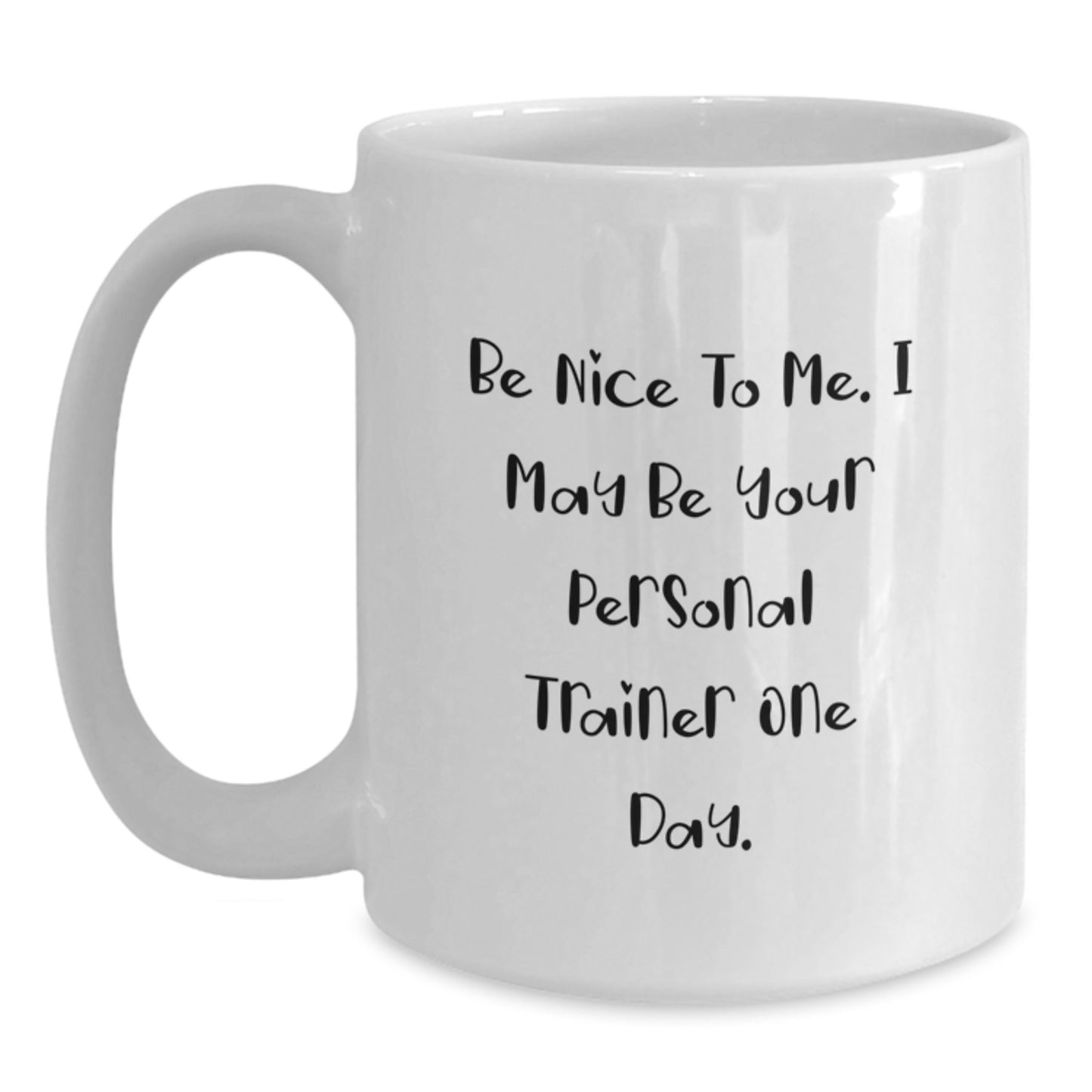 Funny Personal Trainer Gifts from Friends for Men - White Coffee Mug - Be Nice To Me. I May Be Your Personal Trainer One Day. - Main