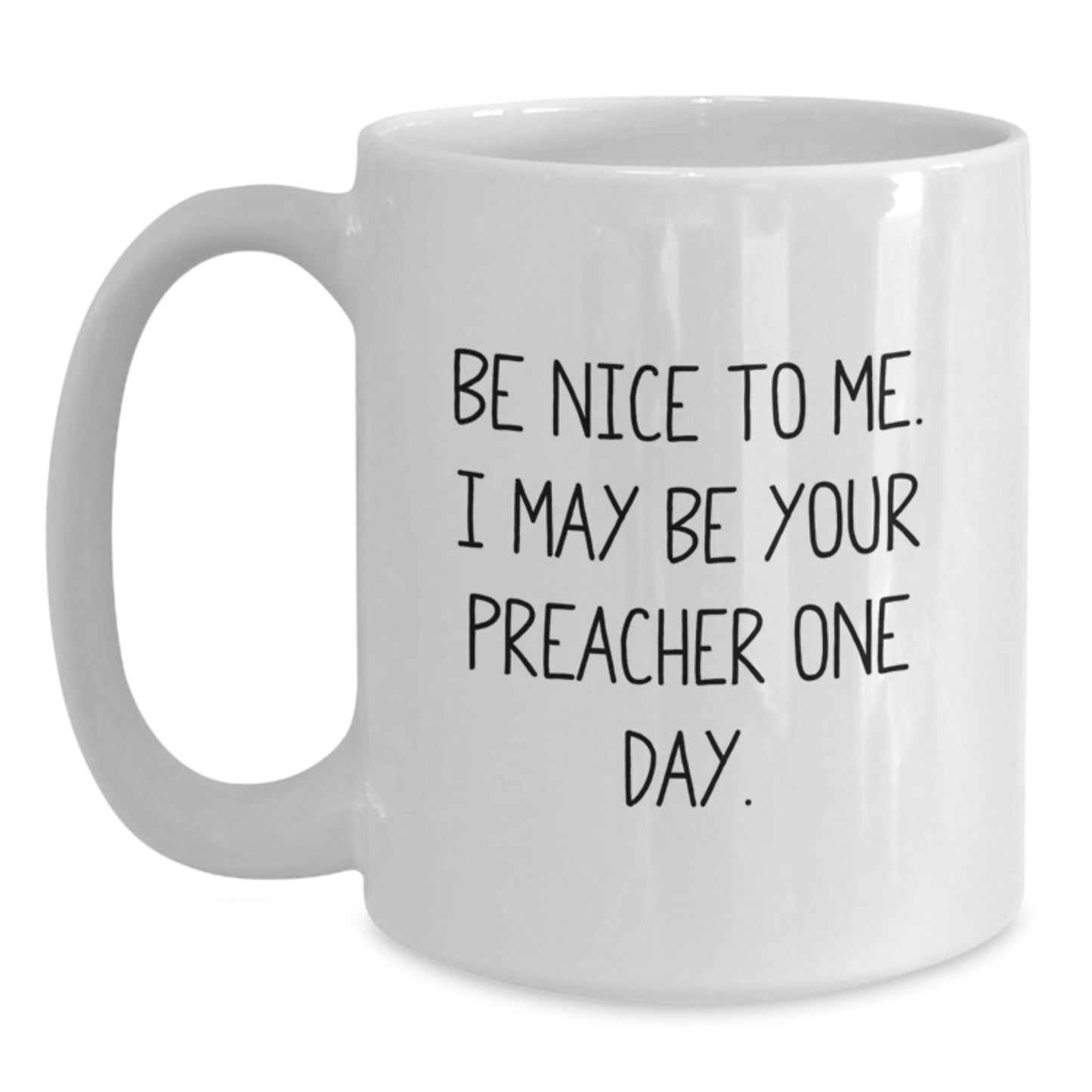 Funny Preacher White Coffee Mug Gifts from Friends for Christmas Unique Preacher Gifts, White Coffee Mug with Inspirational Quote - 'Be Nice To Me. I May Be Your Preacher One Day.' - Main
