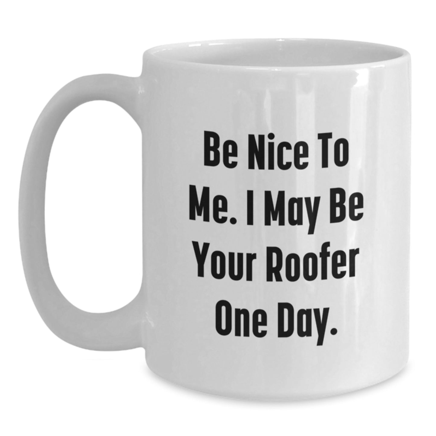 Funny Roofer Gifts for Men - White Coffee Mug - Be Nice To Me I May Be Your Roofer One Day. - Main
