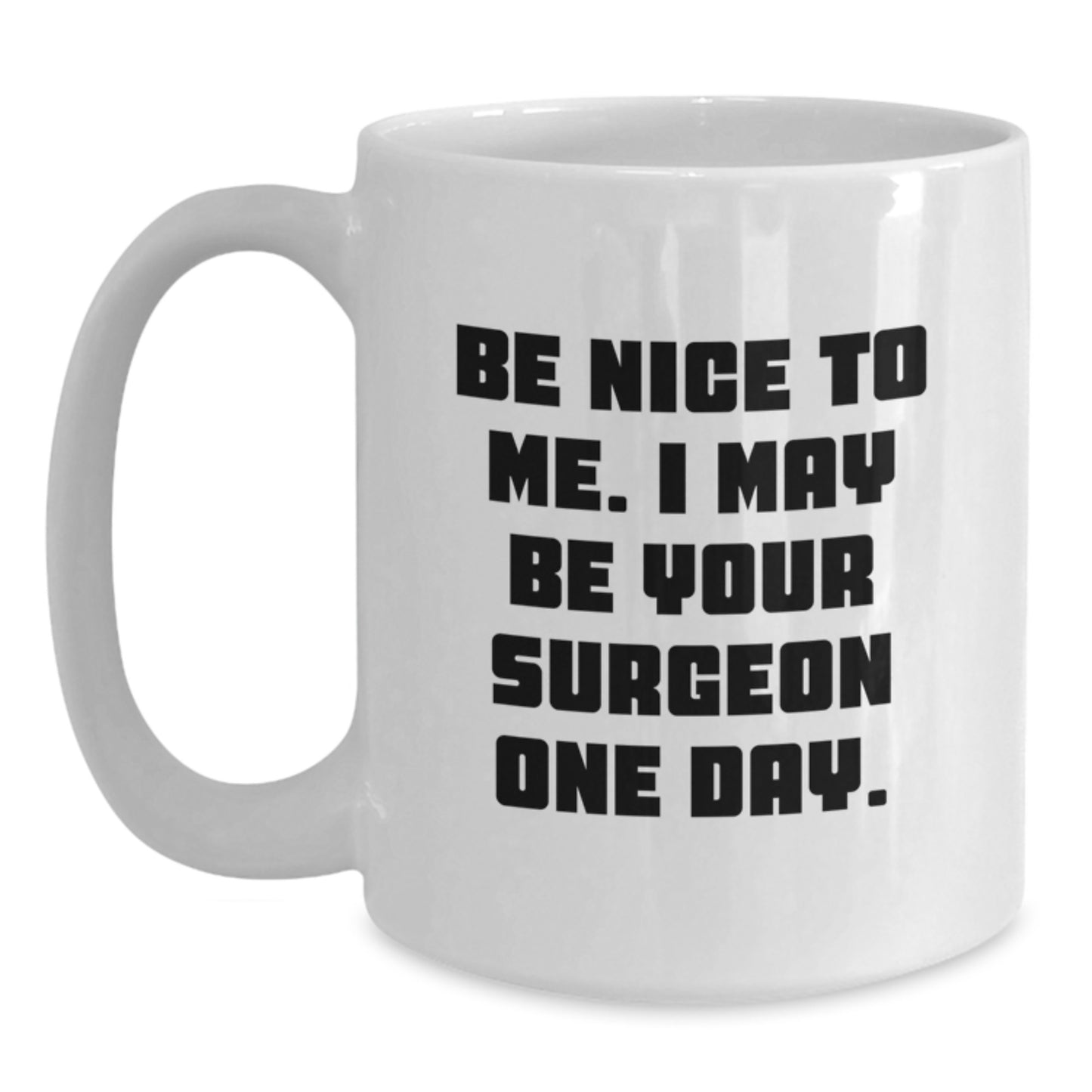 Funny Surgeon Gifts from Friends to Family Christmas Unique Mugs - 'Be Nice To Me, I May Be Your Surgeon One Day' Inspirational White Coffee Mug - Main