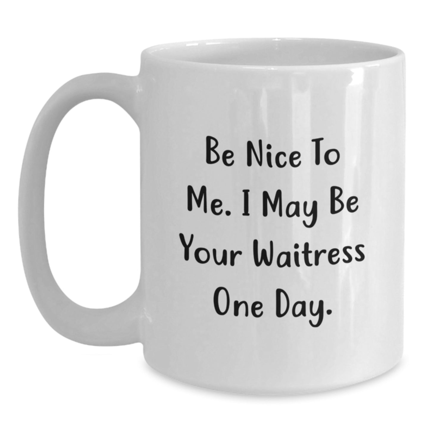 Funny Waitress Gifts for Friends, Unique White Coffee Mug with Quote 'Be Nice To Me. I May Be Your Waitress One Day.' - Main