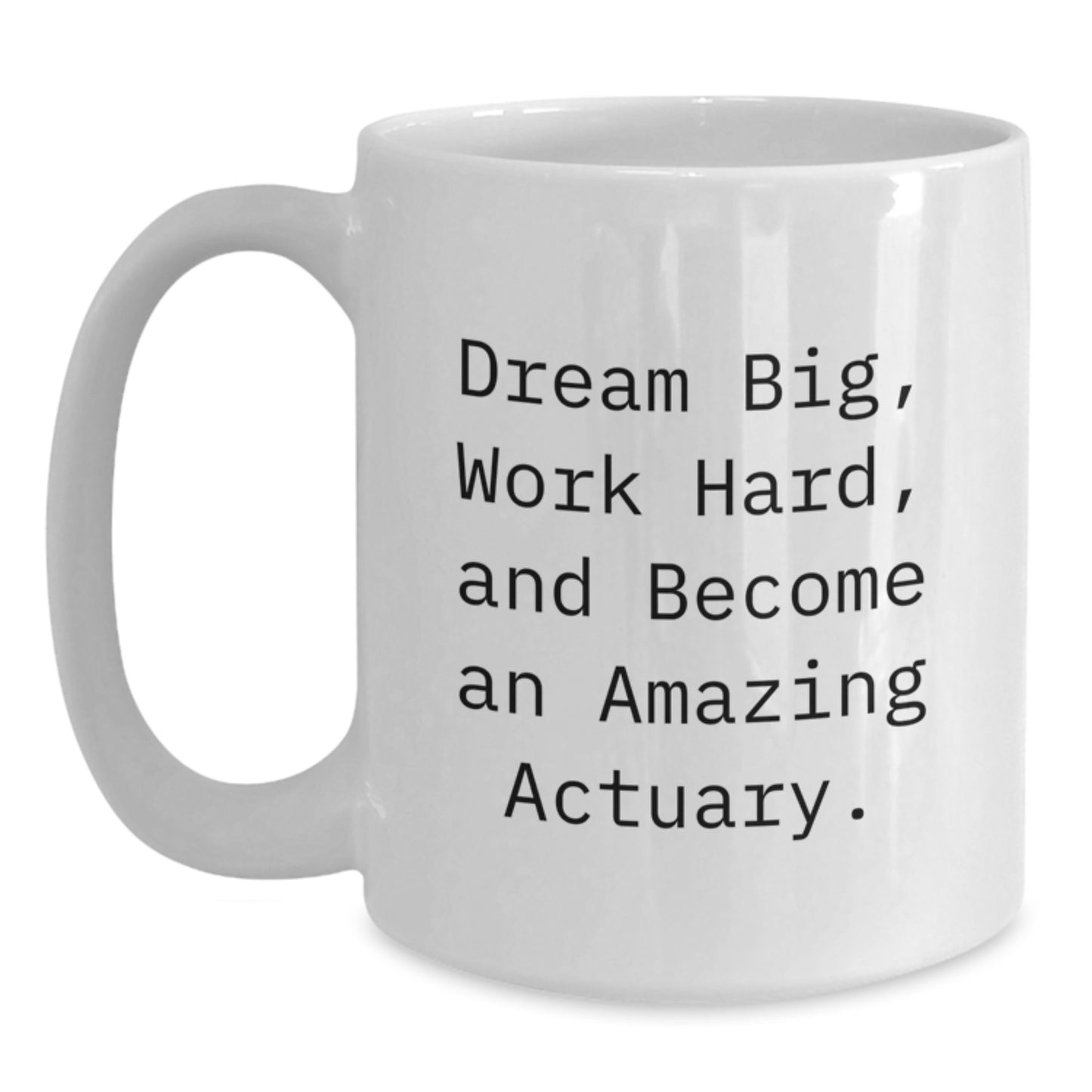 Dream Big Actuary Gifts, Funny White Coffee Mug for Birthday, Actuary Quote, Gifts from Friends and Family - Main