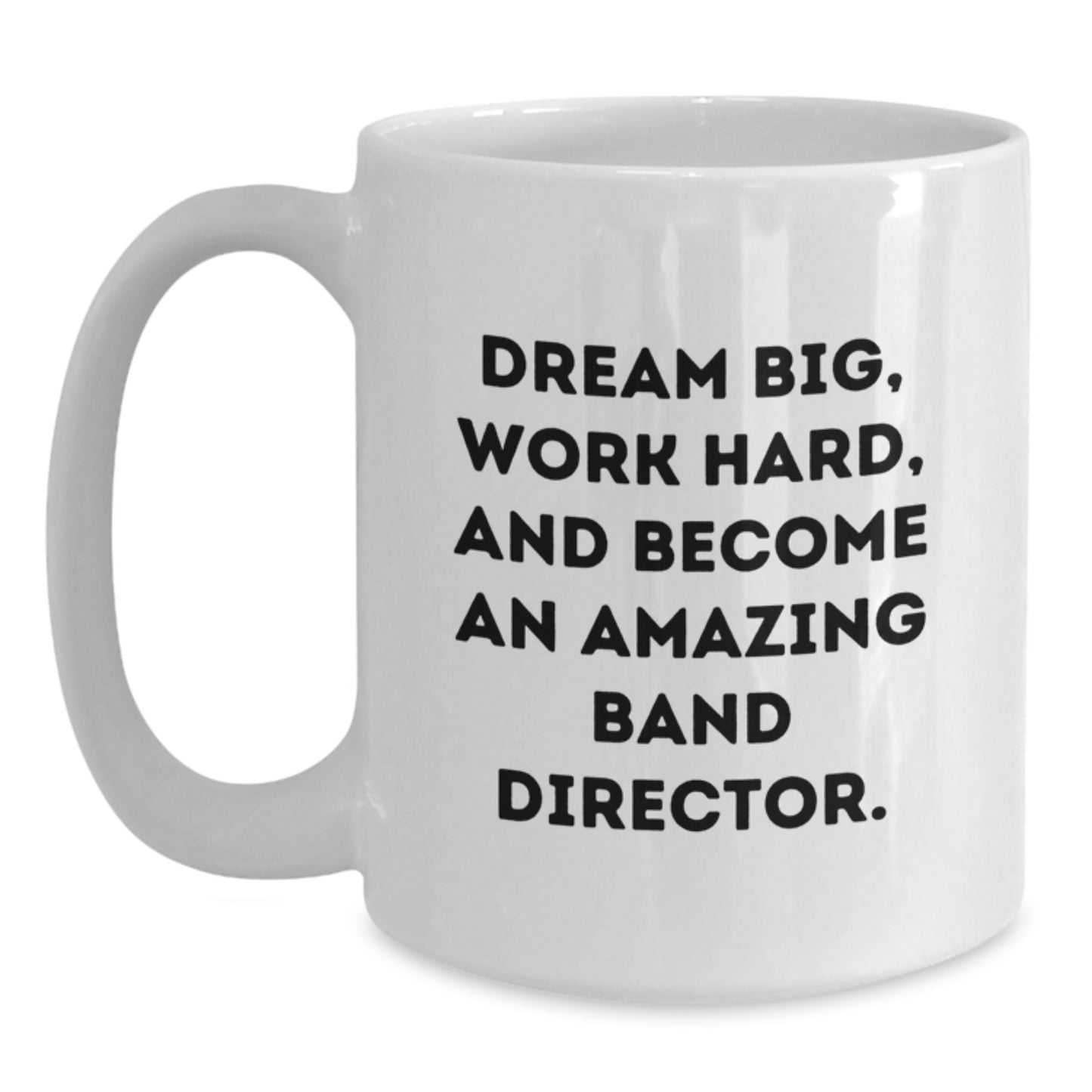 Funny Band Director Gifts from Friends for Christmas Unique White Coffee Mugs - Dream Big Quote, White Ceramic Mug, 11oz or 15oz Capacity, Microwave and Dishwasher Safe - Main