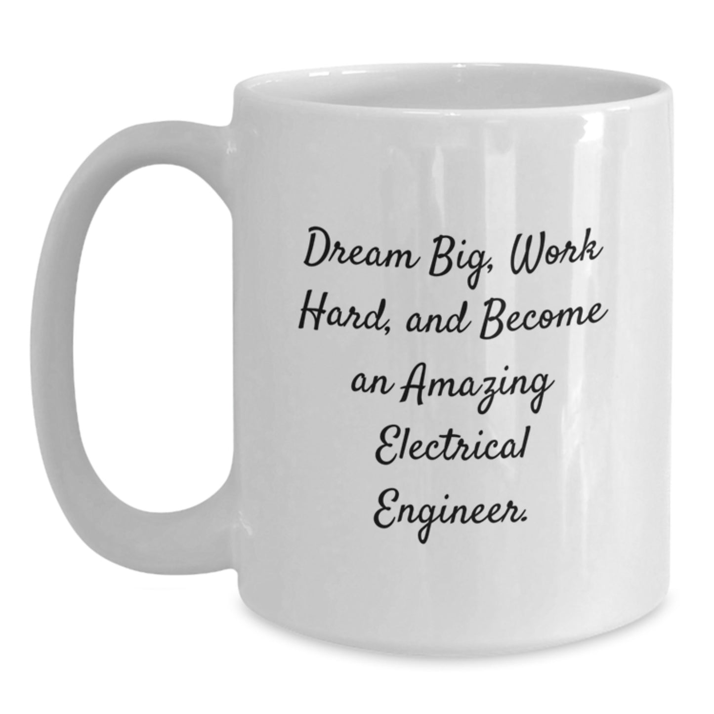 Inspirational Gifts for Electrical Engineers, Funny White Coffee Mug, Dream Big, Work Hard, And Become An Amazing Electrical Engineer. - Main