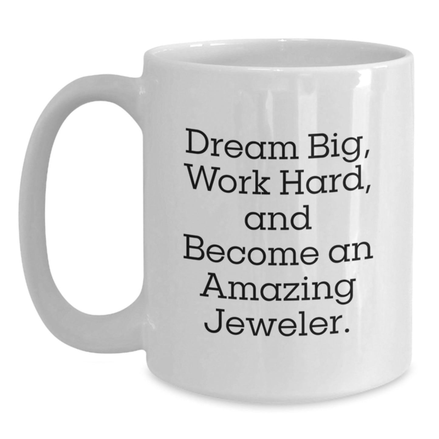 Funny Jeweler Gifts, White Coffee Mug for Birthday, 'Dream Big, Work Hard, And Become An Amazing Jeweler', Gifts from Friends, for Jeweler - Main