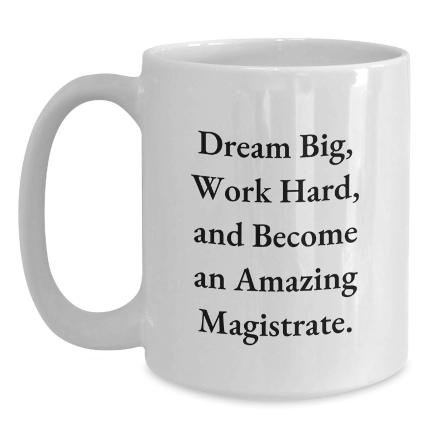 Magistrate Gifts from Friends - Funny White Coffee Mug with 'Dream Big, Work Hard, And Become An Amazing Magistrate.' - Birthday Unique Gifts for Magistrate - Main