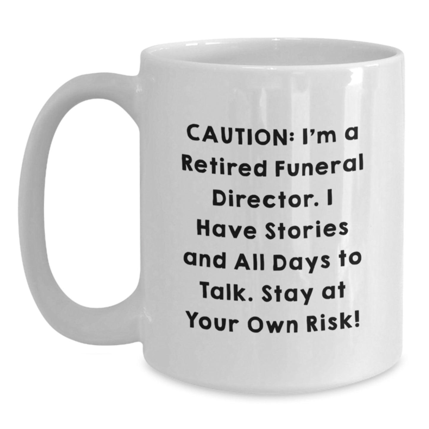 Funny Quote Gifts from Friends to Funeral Directors, Caution: I'm A Retired Funeral Director. I Have Stories And All Days To Talk. Stay At Your Own Risk!, White Coffee Mug for Birthday Unique Gifts - Main