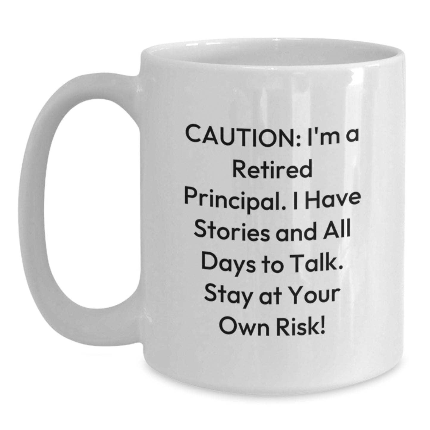 Funny Principal White Coffee Mug, Gifts from Family for Principal, Caution: I'm A Retired Principal. I Have Stories And All Days To Talk. Stay At Your Own Risk! on Christmas - Main