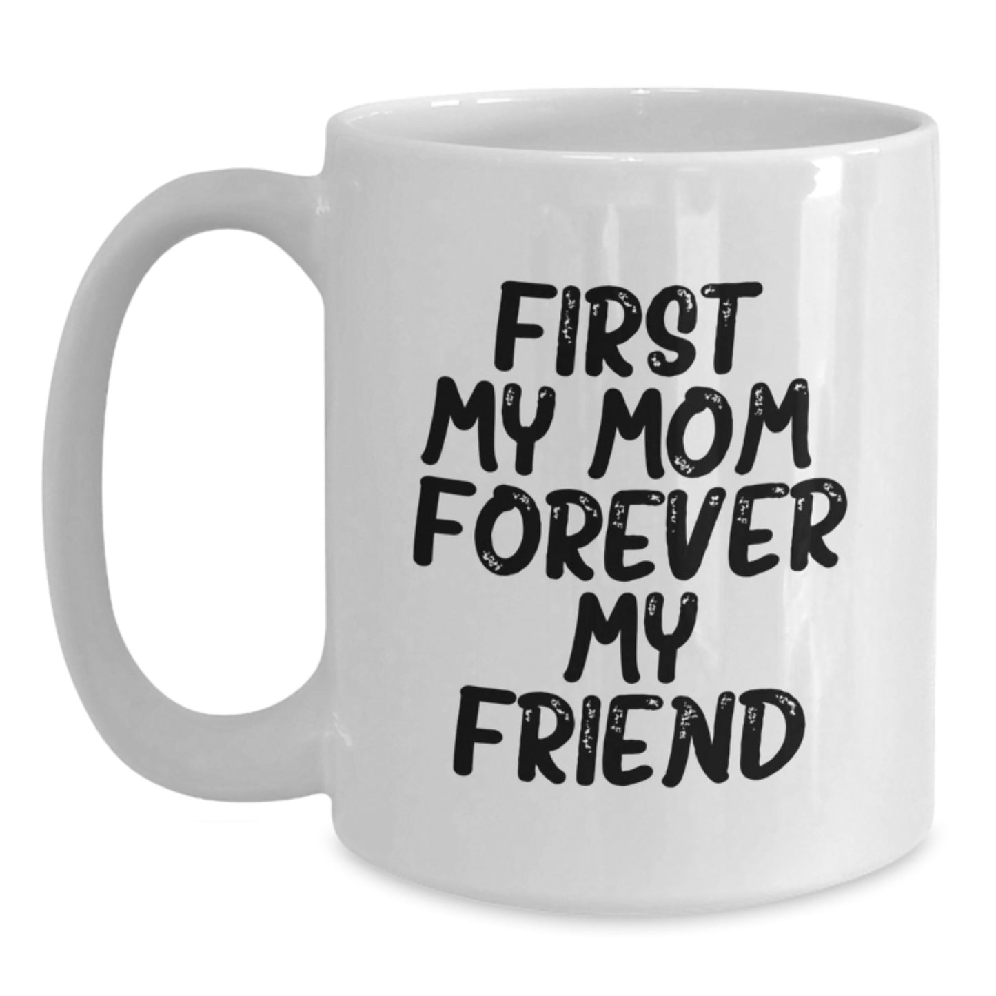 A Heartfelt Gift for Mom, White Coffee Mug with 'First My Mom, Forever My Friend' Quote, Christmas Unique Gift from Family - Main