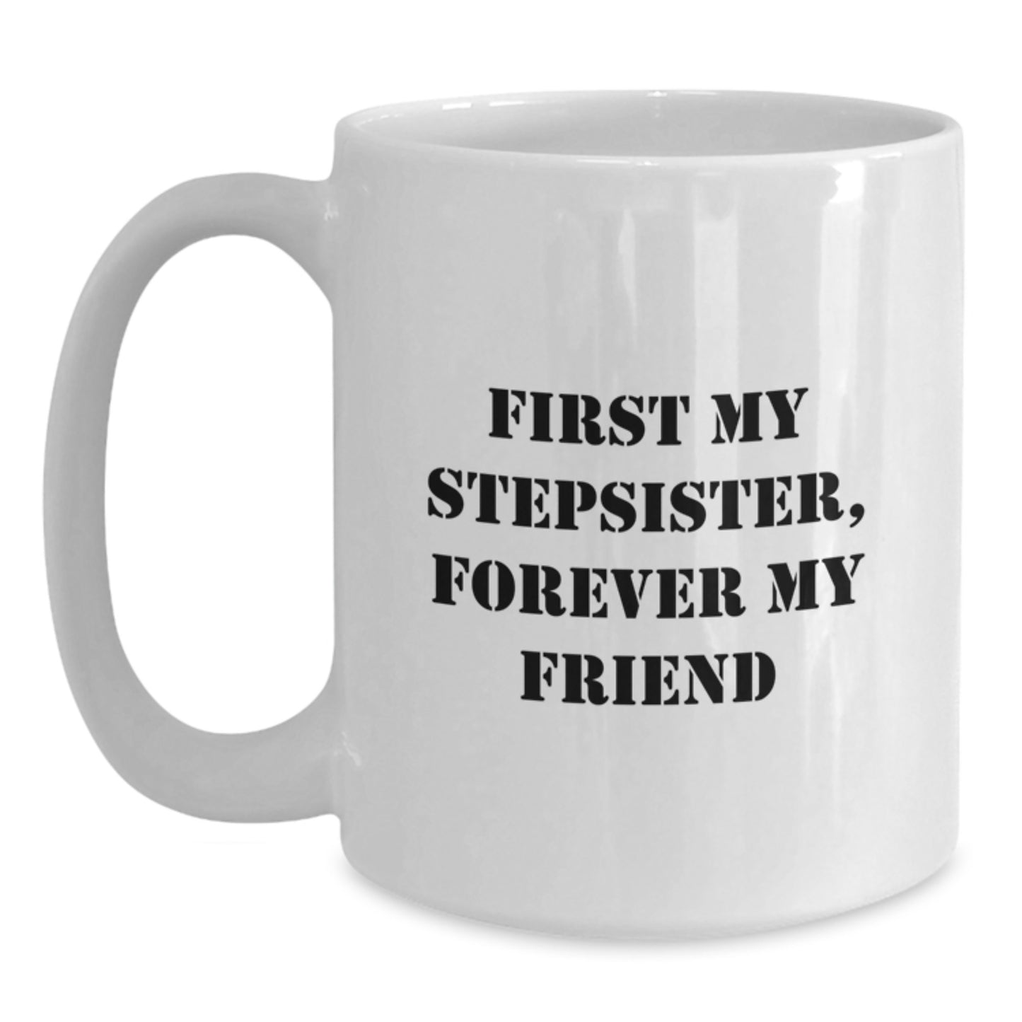 Funny Stepsister White Coffee Mug with Quote 'First My Stepsister, Forever My Friend' Gifts for Stepsister from Men on Christmas - Main