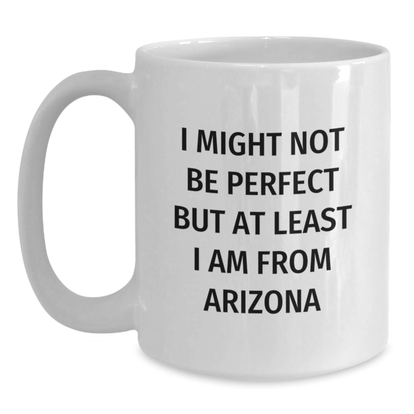 Arizona Gifts from Friends to Family - White Coffee Mug for Christmas - Funny Quote 'I Might Not Be Perfect But At Least I Am From Arizona' - Main