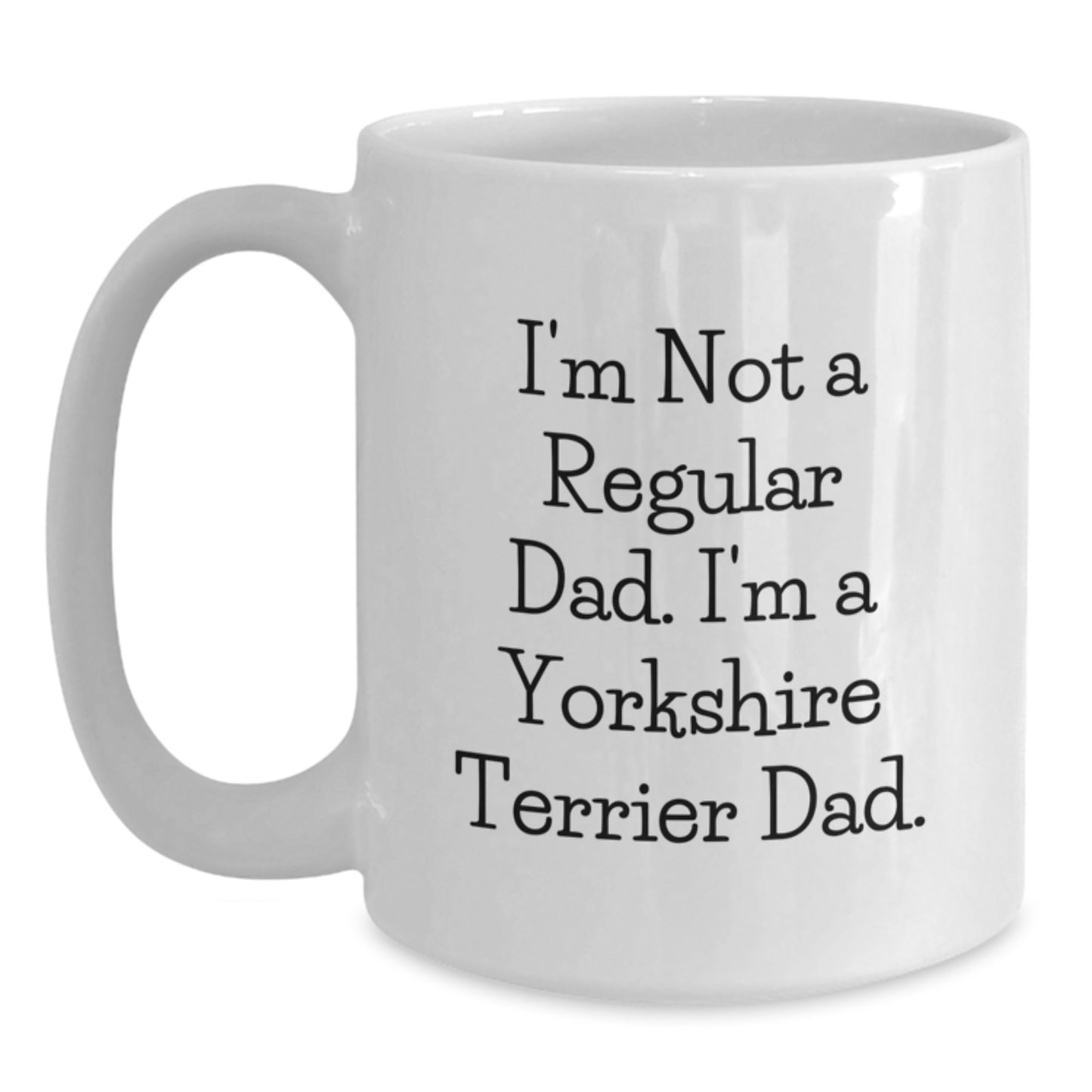 Funny Yorkshire Terrier Dog Gifts from Men to Fathers for Christmas Unique Mugs - I'm Not A Regular Dad. I'm A Yorkshire Terrier Dad. Quote White Coffee Mug - Main