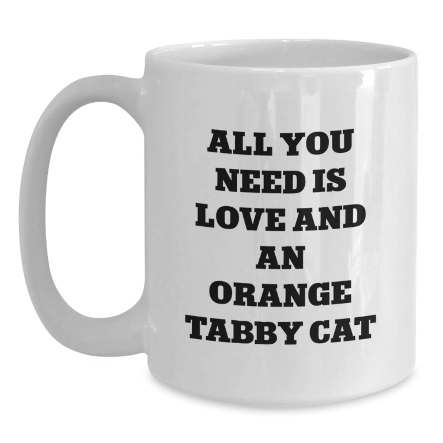 Funny Orange Tabby Cat Gifts, White Coffee Mug - All You Need Is Love And An Orange Tabby Cat, Birthday Unique Gifts from Friends, Family to Orange Tabby Cat Lovers - Main