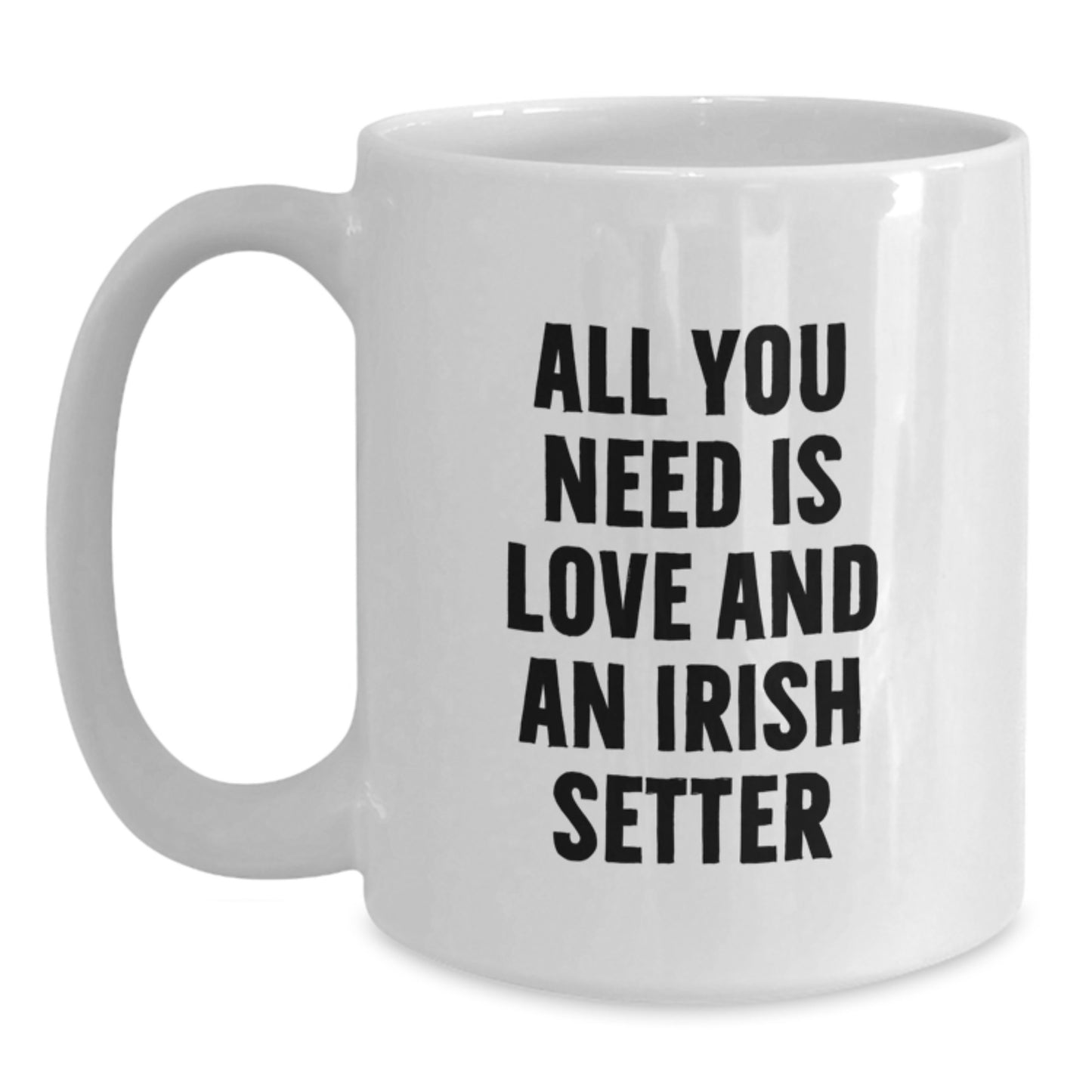 Irish Setter Dog Lover Gifts from Friends for Birthday, White Coffee Mug with 'All You Need Is Love And An Irish Setter' Quote, 11oz or 15oz Capacity, Ceramic, Microwave and Dishwasher Safe - Main