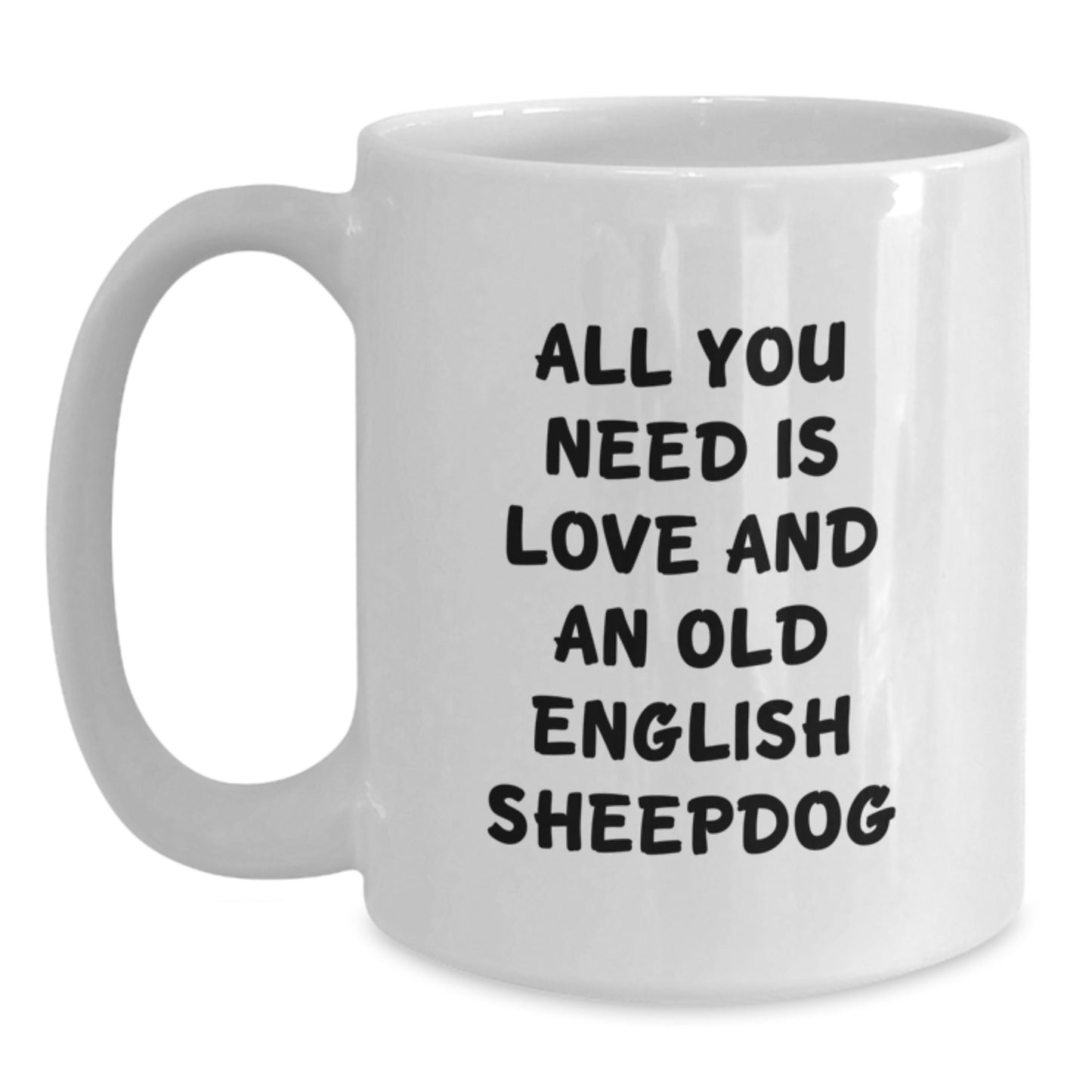 Funny Old English SheepDog Gifts from Friends for Birthday - 'All You Need Is Love And An Old English SheepDog' White Coffee Mug, 11oz or 15oz Capacity, Ceramic, Microwave, Dishwasher Safe - Main