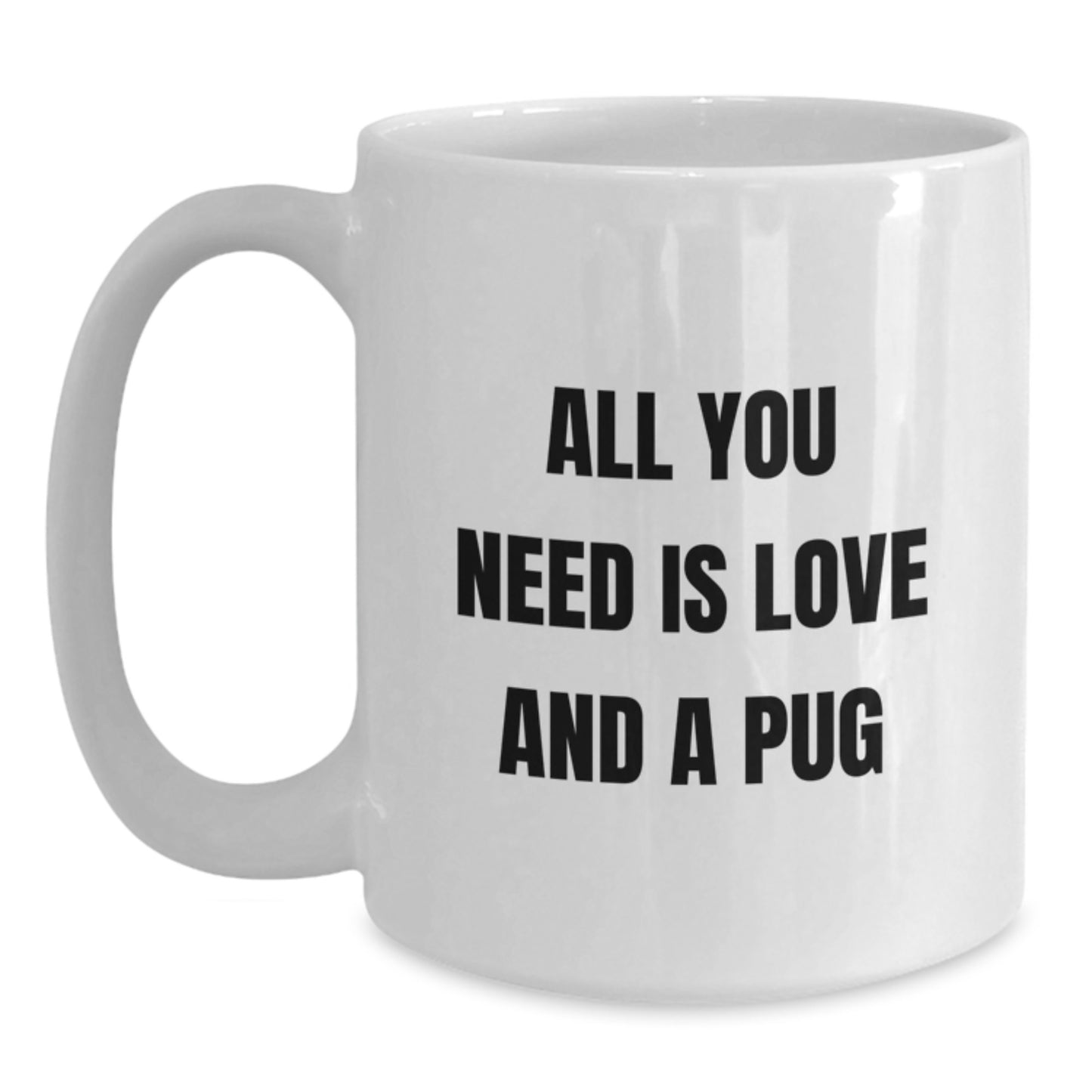 Funny Pug Dog Gifts from Friends, Birthday Unique Mugs for Pug Lovers with All You Need Is Love quote, Gifts for Pug Dog Enthusiasts, White Coffee Mug, 11oz or 15oz - Main