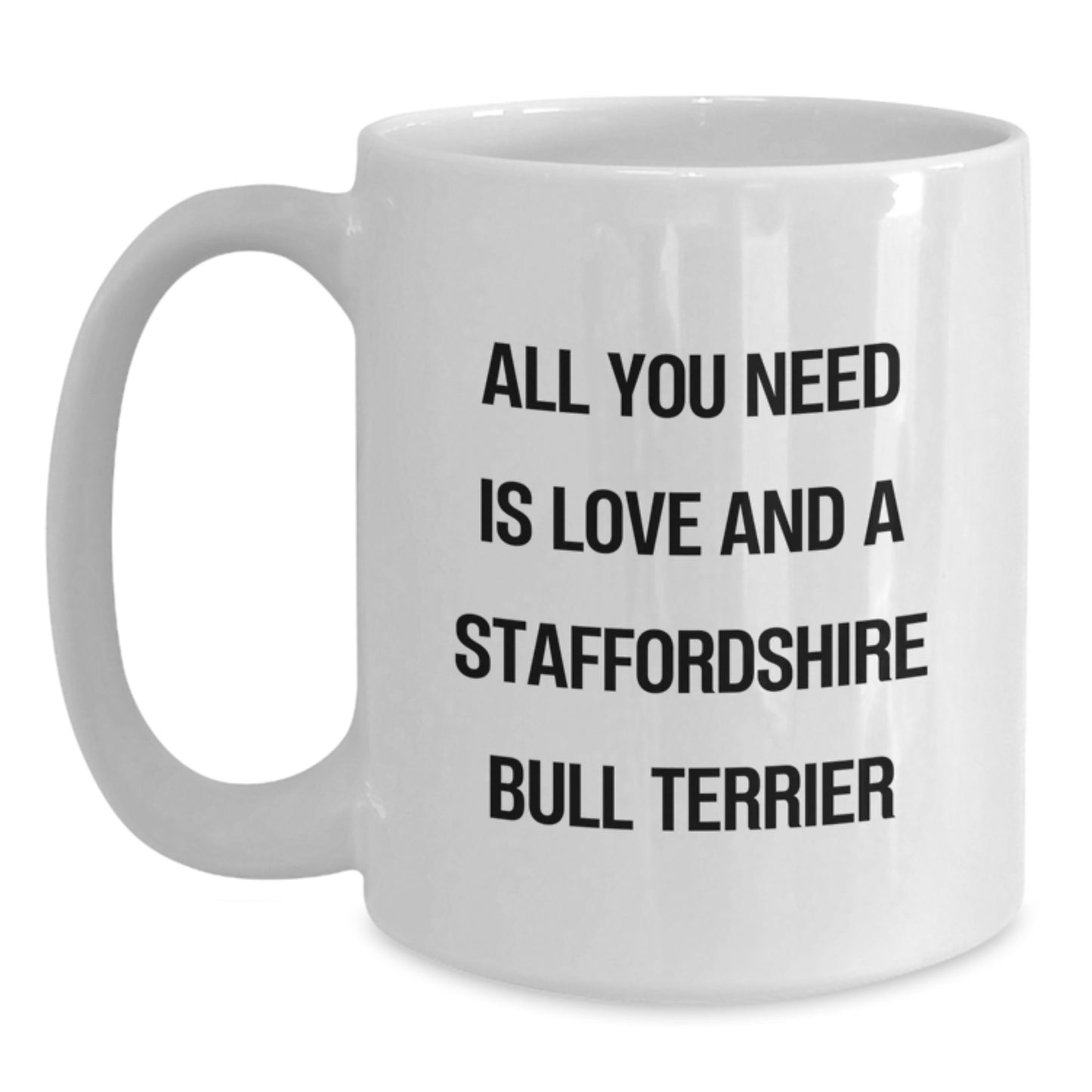 Funny Staffordshire Bull Terrier Dog Gifts from Friends to Family - All You Need Is Love And A Staffordshire Bull Terrier, White Coffee Mug for Birthday - Main