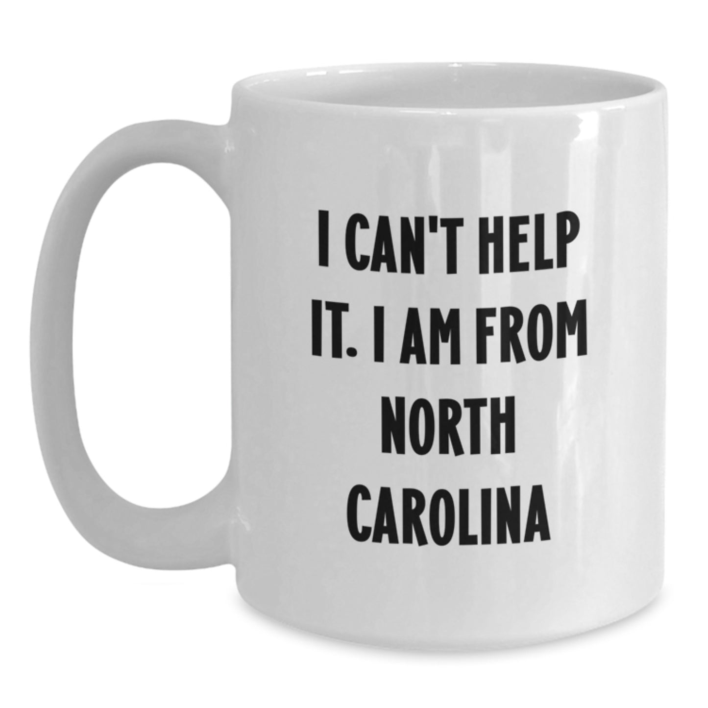 Funny North Carolina Gifts from Friends to Family - 'I Can't Help It. I Am From North Carolina' White Coffee Mug, Birthday Unique Presents - Main