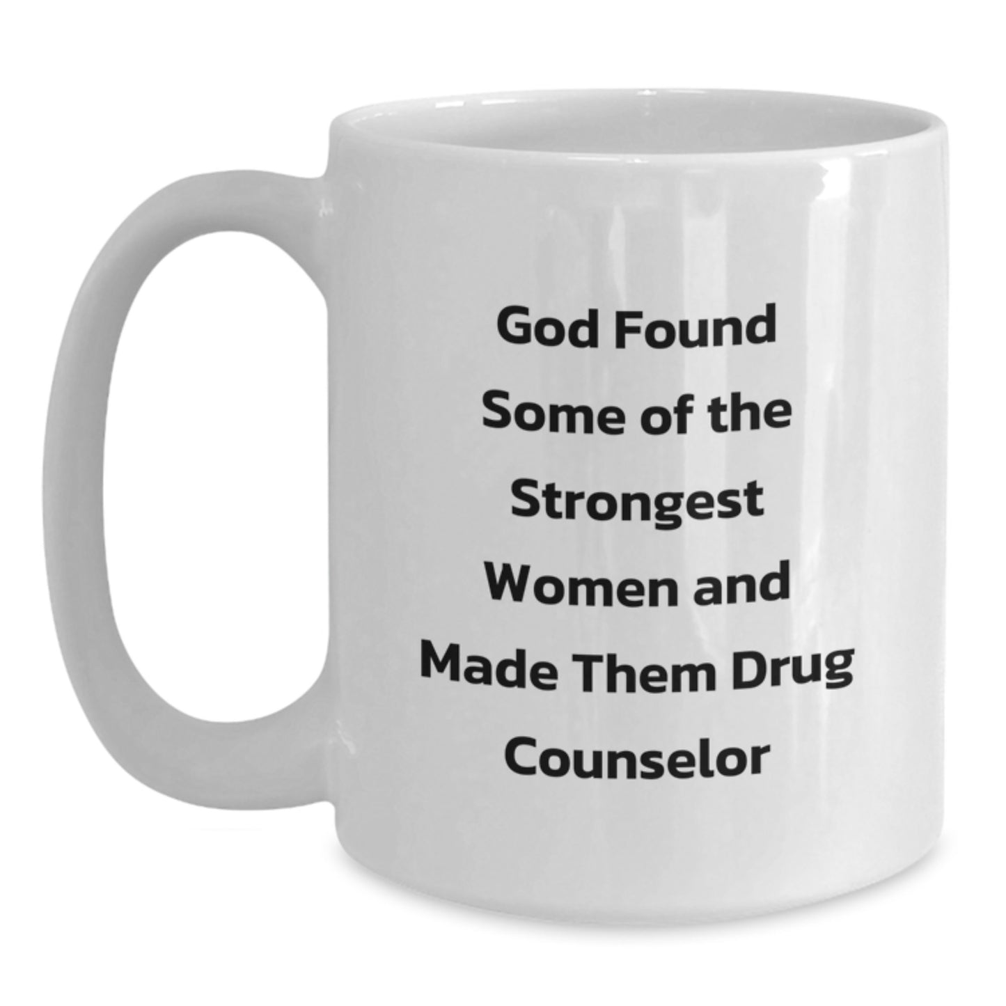 Funny Gift for Drug Counselor, White Coffee Mug, God Found Some Of The Strongest Women, Christmas Unique - Main