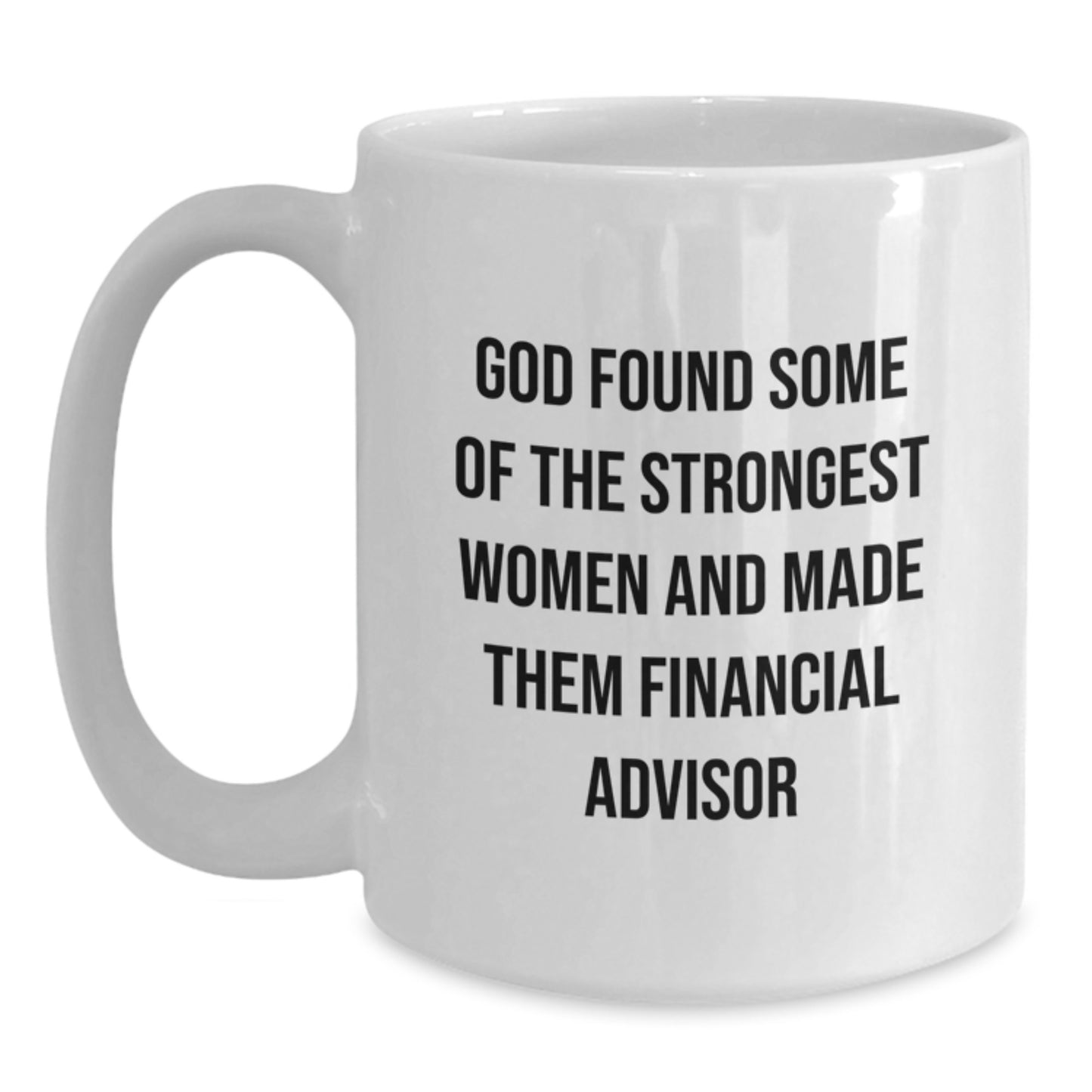 Funny Financial Advisor Gifts for Women, White Coffee Mug, Inspirational Quote, 'God Found Some Of The Strongest Women And Made Them Financial Advisor', Christmas Unique Gifts from Family to Friends - Main