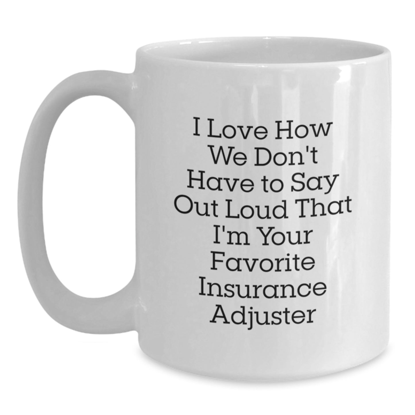 Funny Insurance Adjuster Gifts from Friends, White Coffee Mug for Insurance Adjuster, 'I Love How We Don't Have To Say Out Loud That I'm Your Favorite Insurance Adjuster', Christmas Unique Gifts - Main