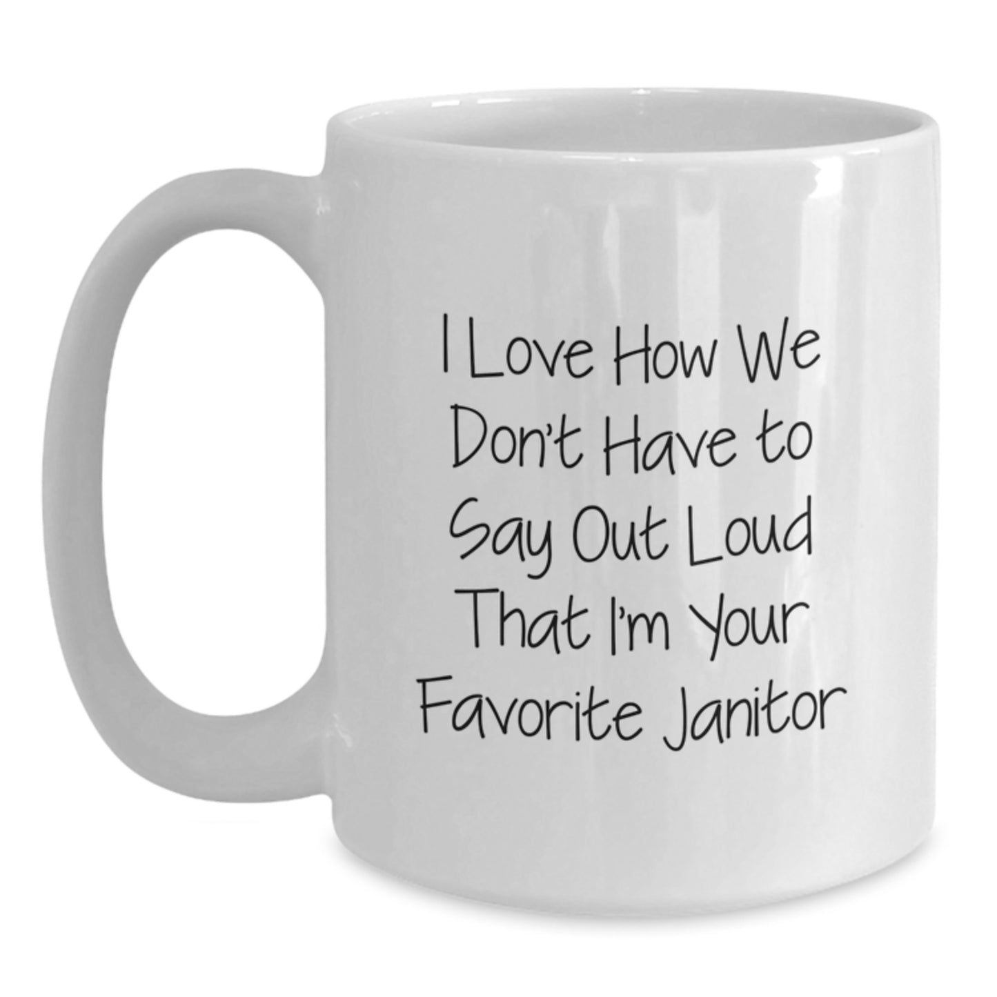 Funny Janitor Gifts for Men White Coffee Mug I Love How We Don't Have To Say Out Loud That I'm Your Favorite Janitor Unique Christmas Memorable Presents from Friends - Main