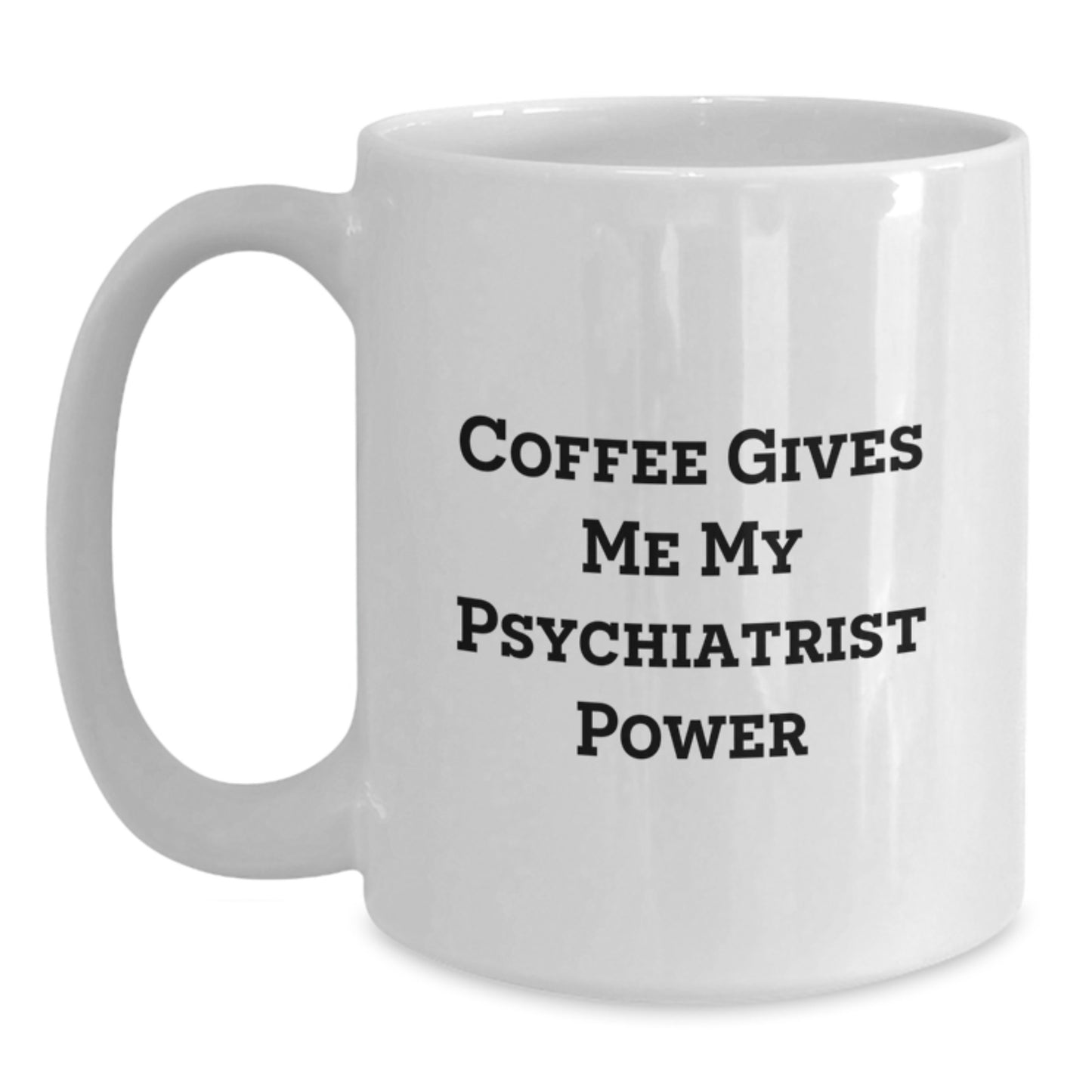 Funny Psychiatrist Gifts for Women, White Coffee Mug - Coffee Gives Me My Psychiatrist Power, Unique Christmas Unique Gifts from Family - Main