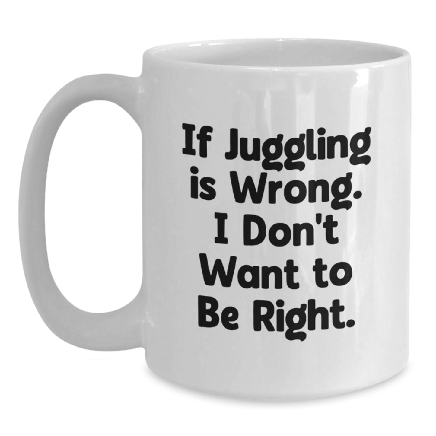 Funny Juggling White Coffee Mug, Gifts from Friends for Juggling Enthusiasts, If Juggling Is Wrong I Dont Want To Be Right, Birthday Unique Gifts - Main