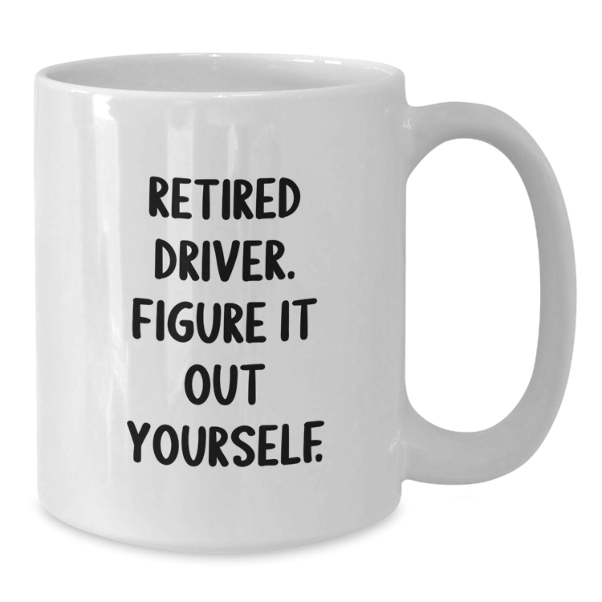 Funny Driver Gifts: Retired Driver Figure It Out Yourself White Coffee Mug, 11oz or 15oz, Ceramic, Microwave and Dishwasher Safe, Gifts from Friends to Men or Women on Birthday - Additional