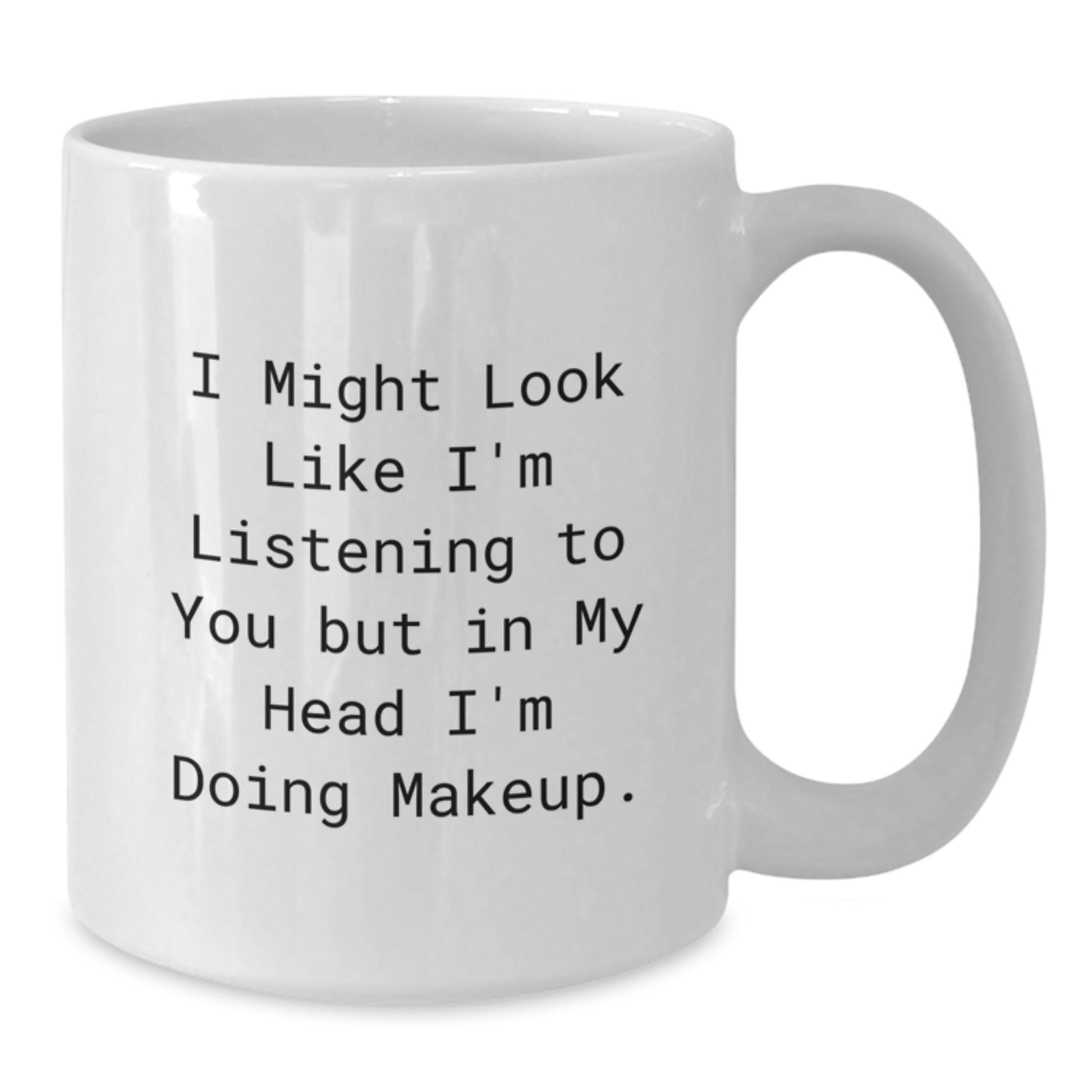 Funny Makeup Quotes White Coffee Mug, Gifts from Friends, Cute Birthday Unique Gift for Makeup Enthusiasts, 'I Might Look Like I'm Listening To You But In My Head I'm Doing Makeup.' - Additional