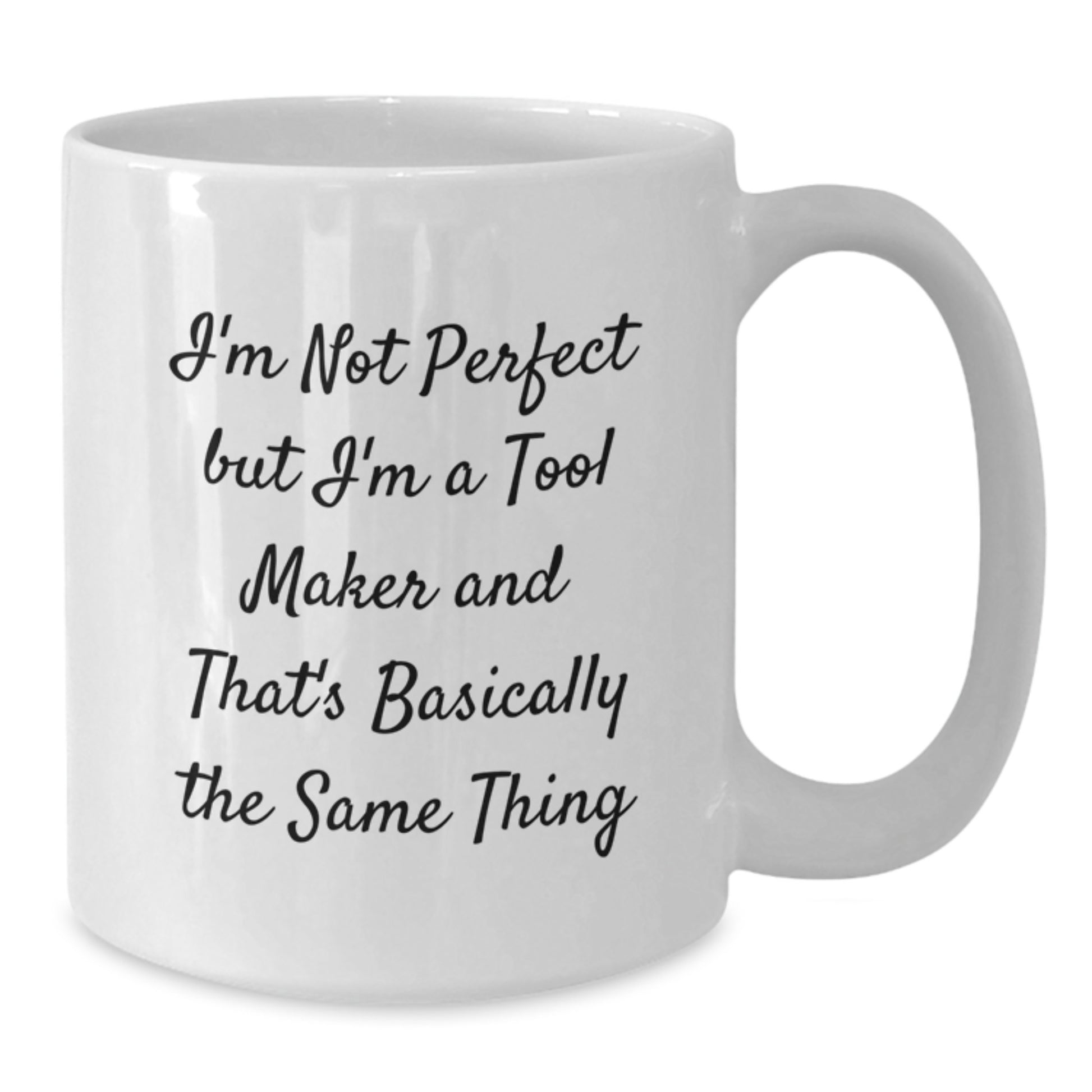 Funny Tool Maker Gifts from Men for Valentine's Unique White Coffee Mug, I'm Not Perfect But I'm A Tool Maker And That's Basically The Same Thing - Additional