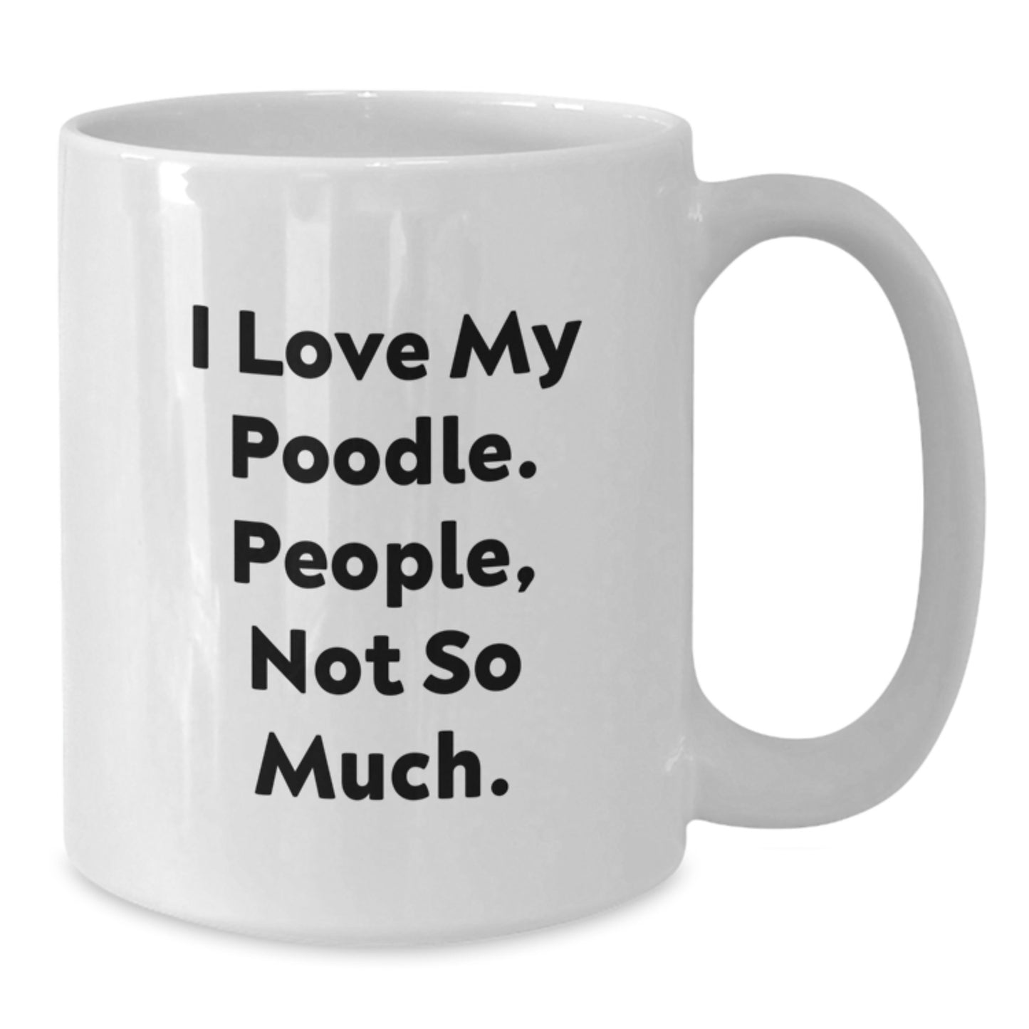 Funny Poodle Dog Gifts for Men from Women - I Love My Poodle. People, Not So Much. White Coffee Mug for Graduation - Additional