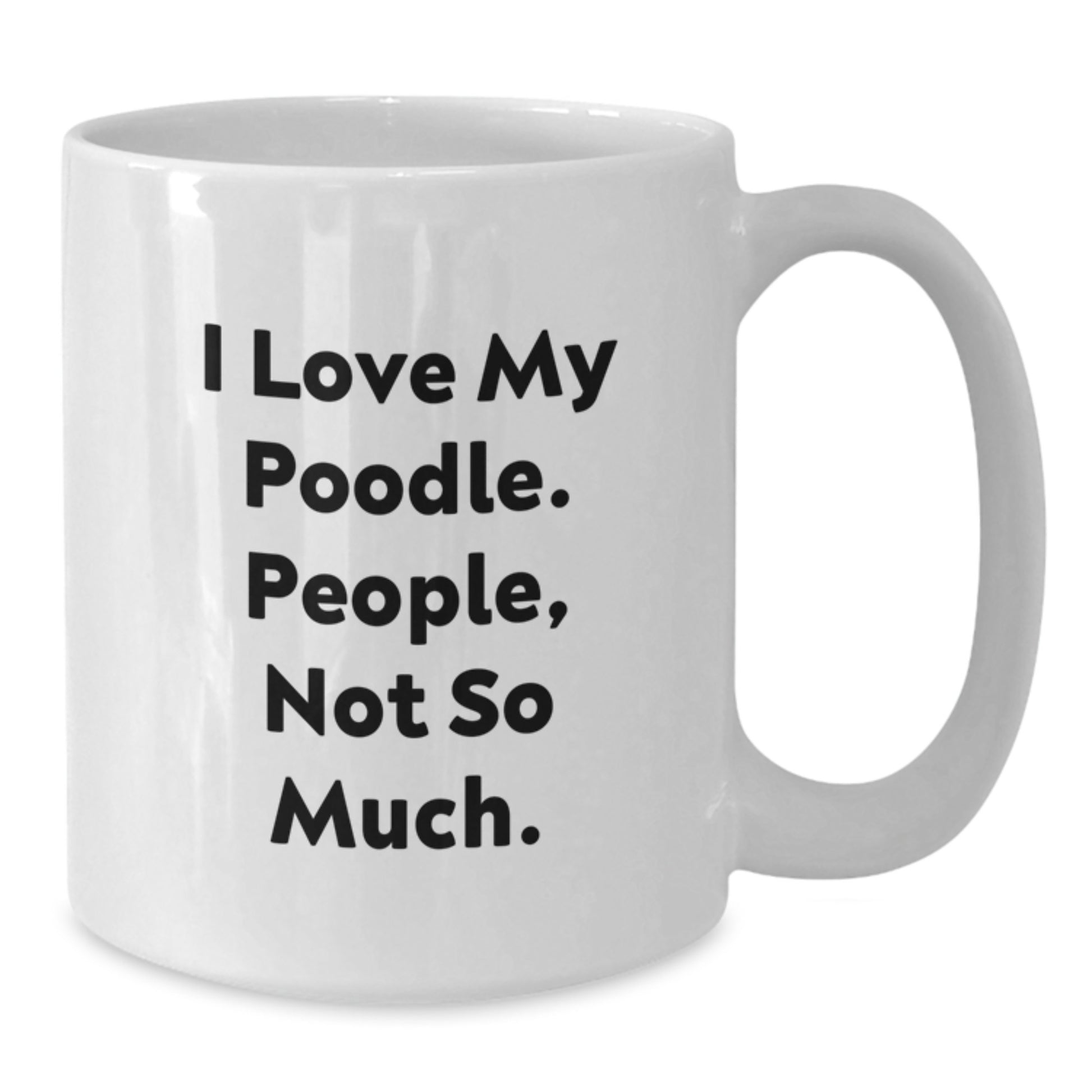Funny Poodle Dog Gifts for Men from Women - I Love My Poodle. People, Not So Much. White Coffee Mug for Graduation - Additional