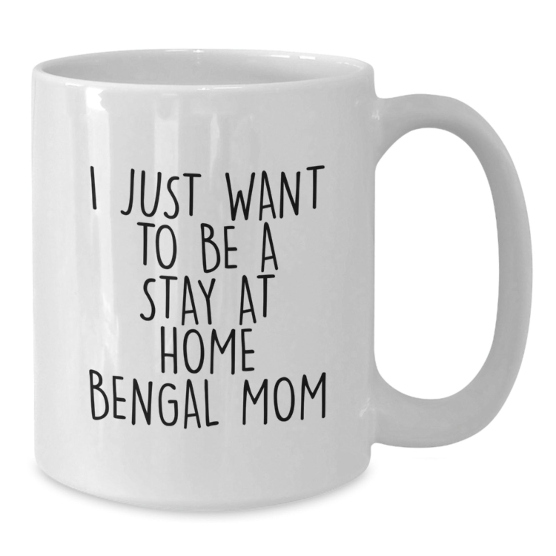 Bengal Cat Mom's Funny Gift for Graduation - White Coffee Mug from Friends, 'I Just Want To Be A Stay At Home Bengal Mom', 15oz or 11oz Capacity - Additional