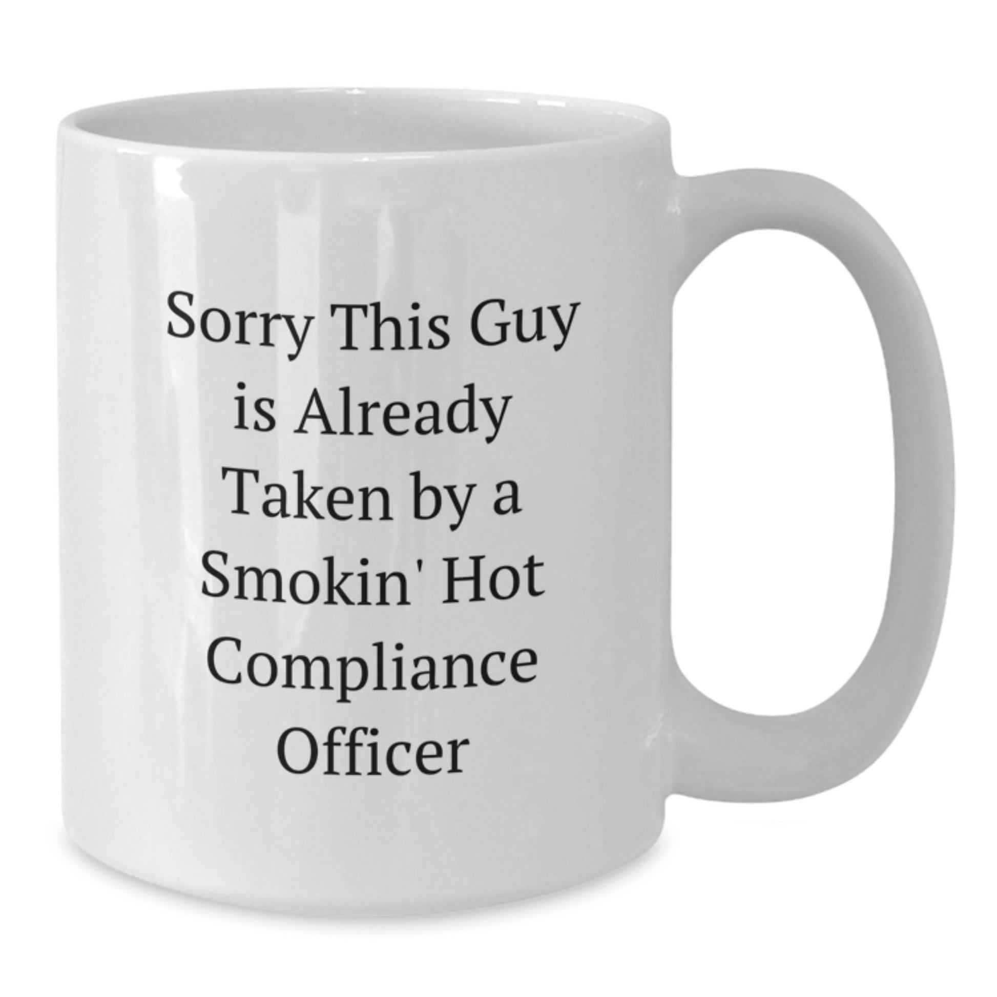 Funny Compliance Officer Gifts from Friends, 'Sorry This Guy Is Already Taken By A Smokin' Hot Compliance Officer' White Coffee Mug for Graduation - Additional