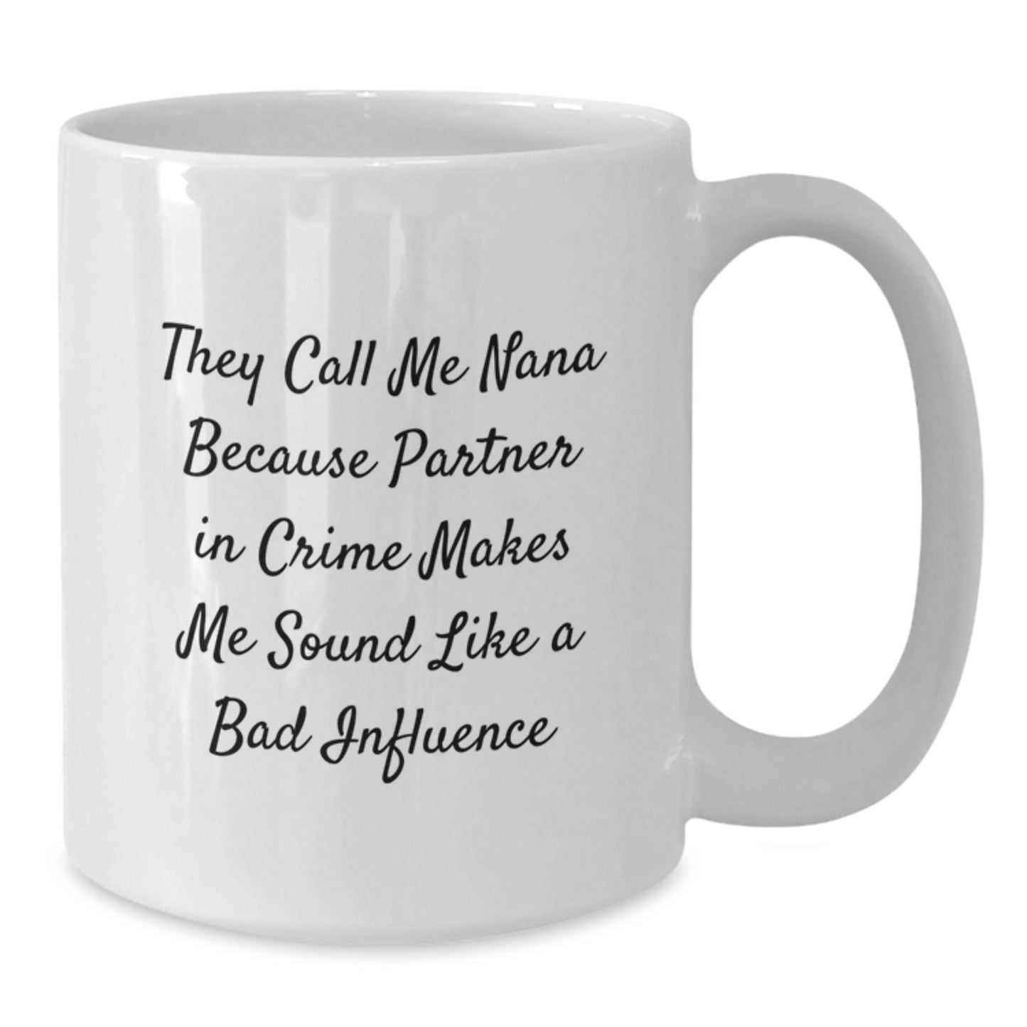 Funny Nana Gifts White Coffee Mug, They Call Me Nana Because Partner In Crime Makes Me Sound Like A Bad Influence, Birthday Unique Gifts from Friends to Family - Additional