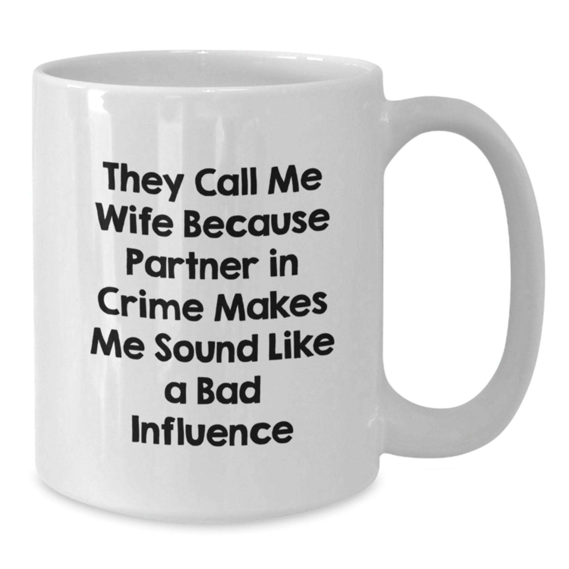 Funny Wife White Coffee Mug Gifts from Men to Wife on Birthday - 'They Call Me Wife Because Partner In Crime Makes Me Sound Like A Bad Influence', Unique Wife Present - Additional