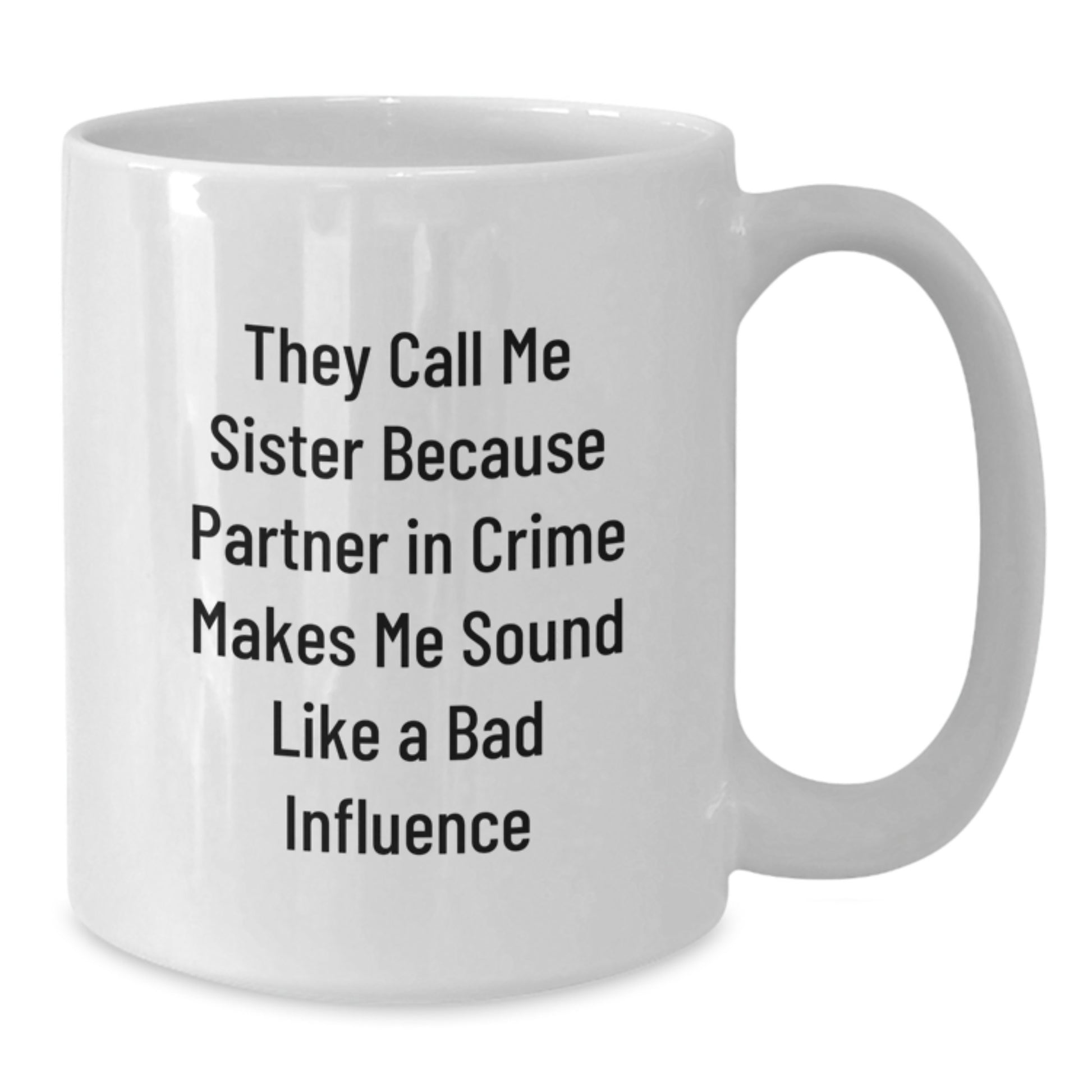 Funny Sister Gifts: 'They Call Me Sister Because Partner In Crime Makes Me Sound Like A Bad Influence' White Coffee Mug, Gifts from Men to Sister, Unique Graduation Presents - Additional