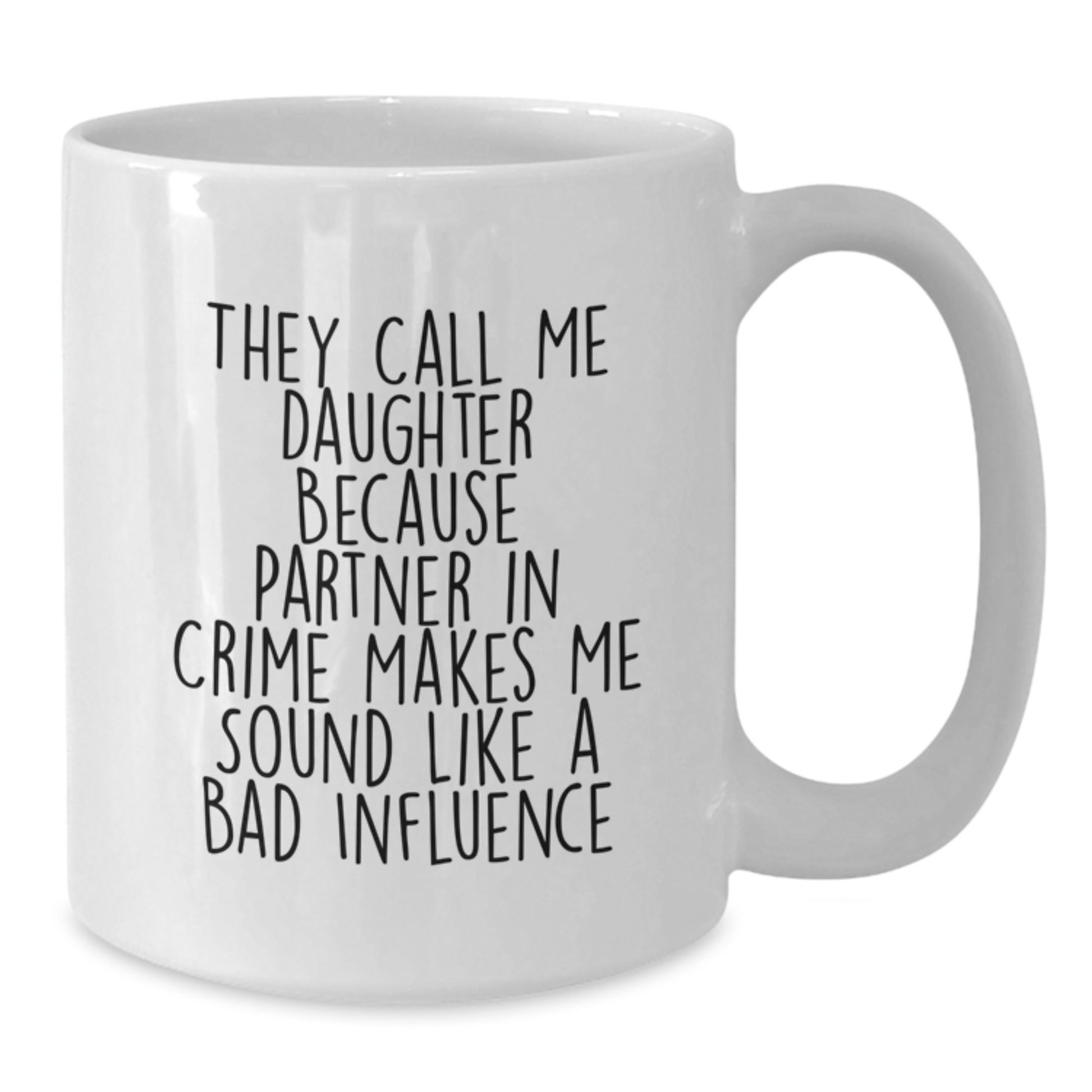 Funny Daughter Gifts from Mom - 'They Call Me Daughter Because Partner In Crime Makes Me Sound Like A Bad Influence' White Coffee Mug for Graduation - Additional