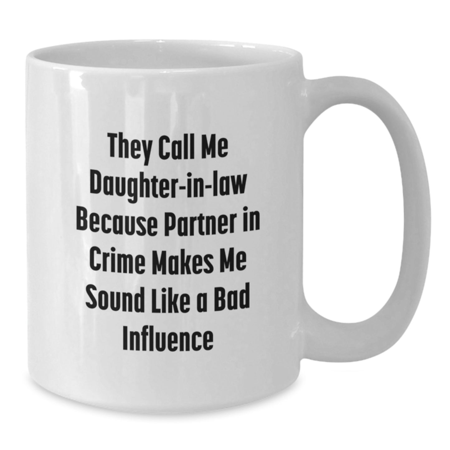 Funny Daughter-in-law Gifts from Men to Daughter-in-law - White Coffee Mug with 'They Call Me Daughter-in-law Because Partner In Crime Makes Me Sound Like A Bad Influence' Quote for Birthday - Additional