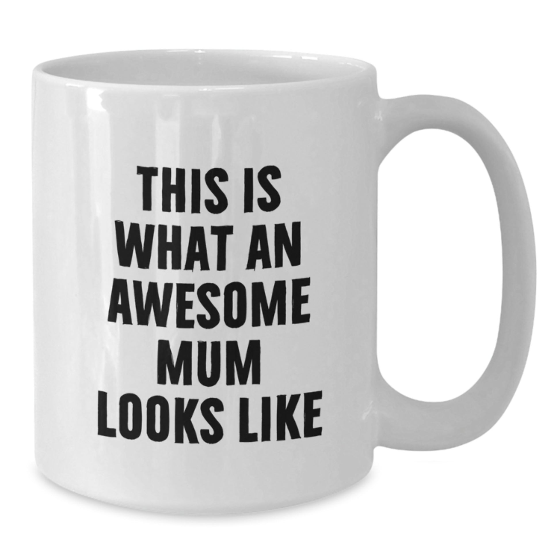 Funny Mum Quotes Gifts from Men to Awesome Mums on Graduation 11oz or 15oz White Ceramic Coffee Mug - Additional