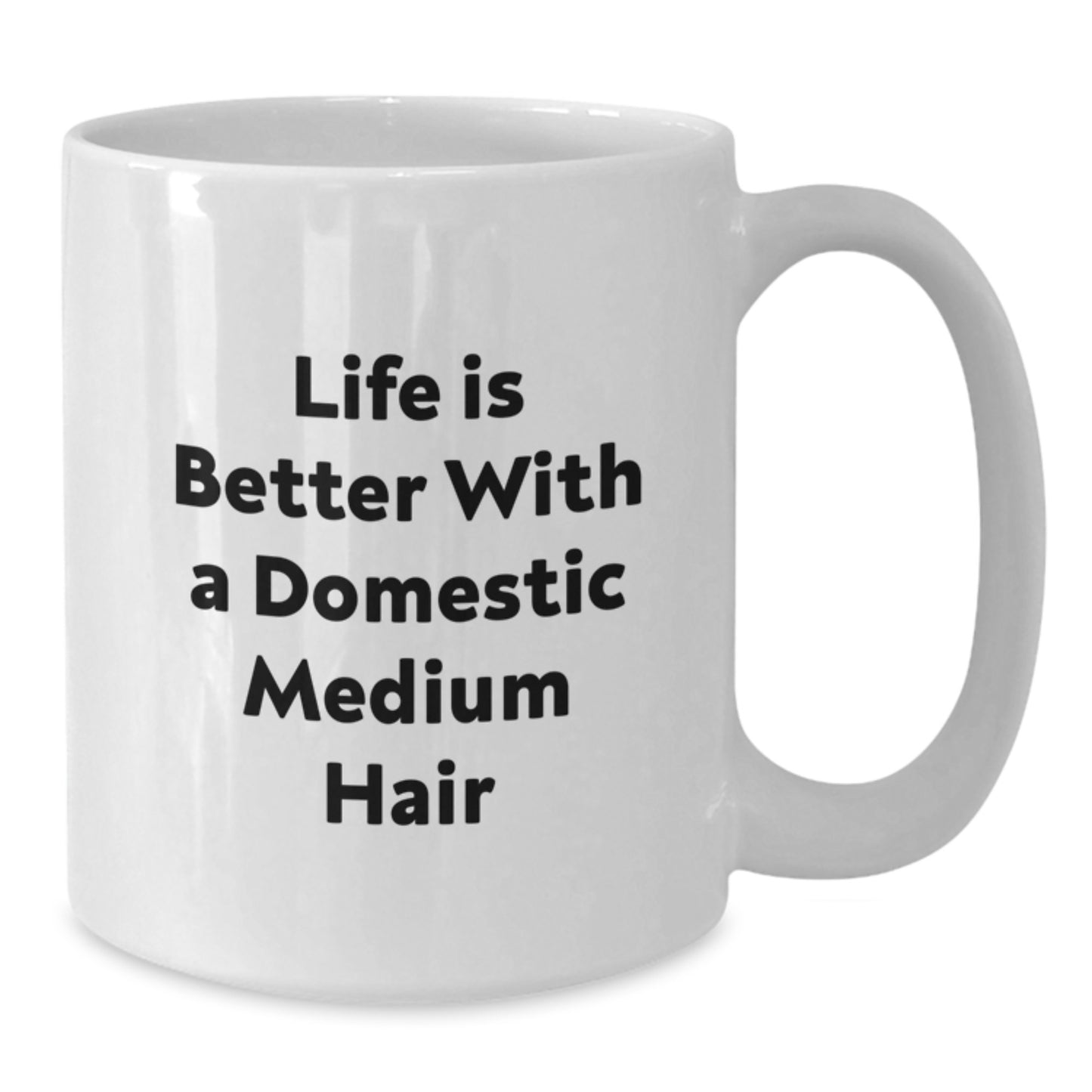 Funny Domestic Medium Hair Gifts from Family for White Coffee Mug, Life Is Better With A Domestic Medium Hair, Graduation Unique Gifts - Additional