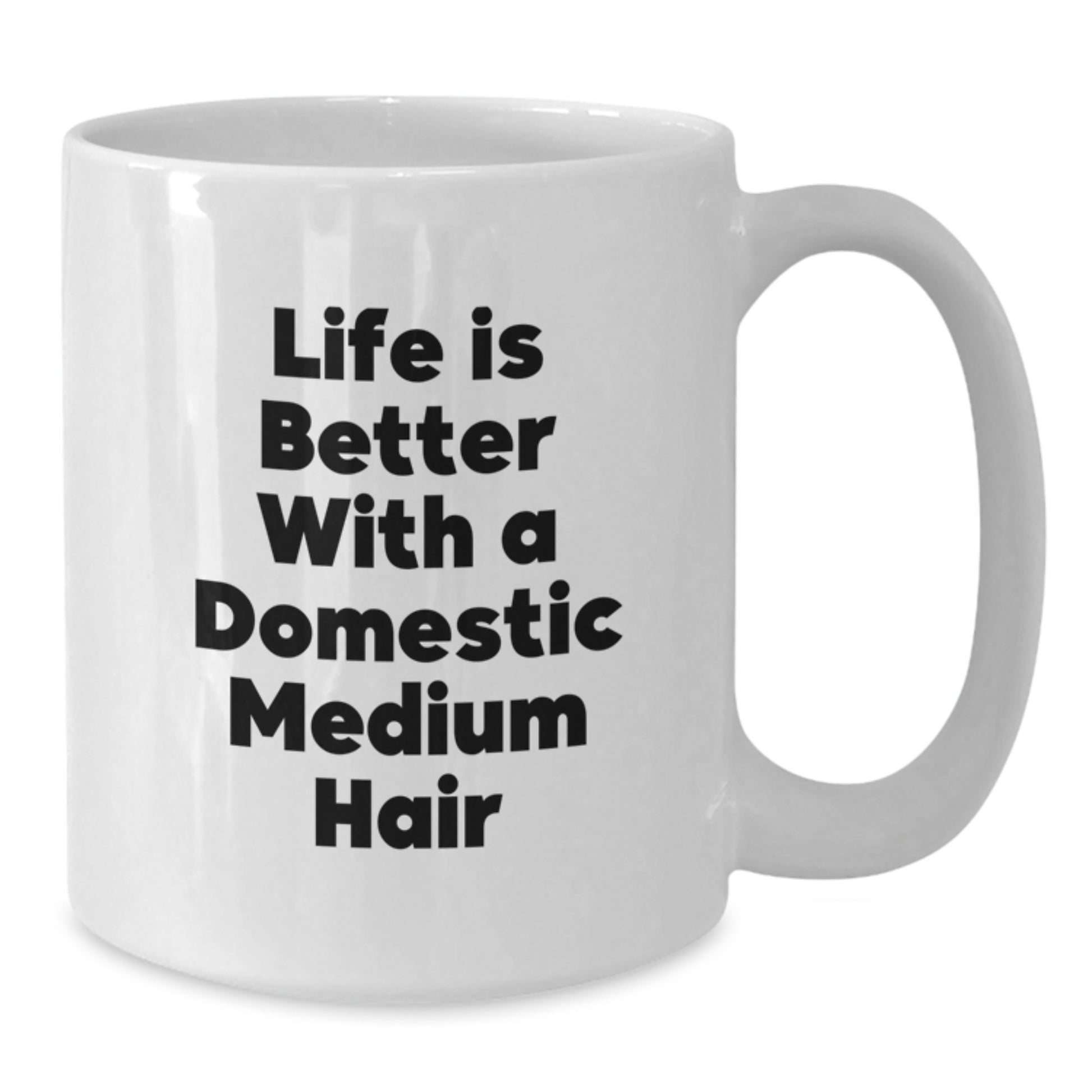 Gifts from Family to Domestic Medium Hair Grads - Life Is Better With A Domestic Medium Hair Quote on White Coffee Mug - Additional