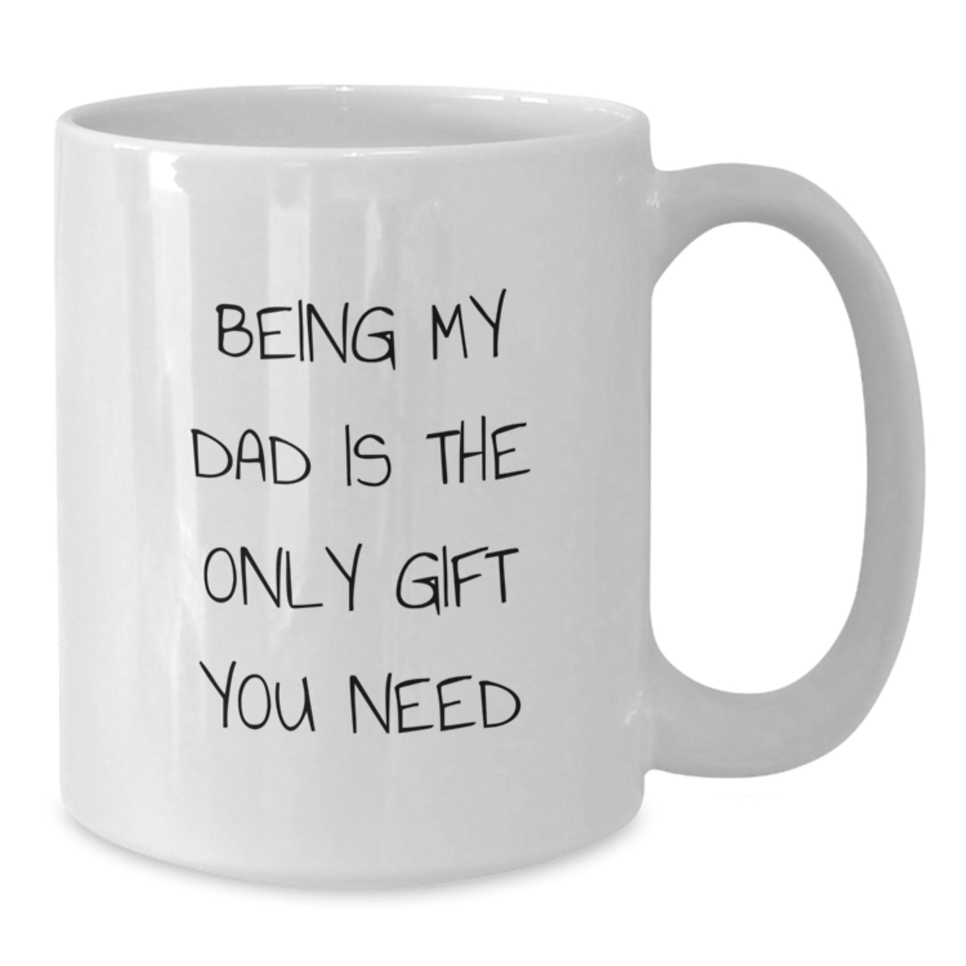 Funny Dad Gifts from Men to Dads, White Coffee Mug for Him - 'Being My Dad Is The Only Gift You Need' Unique Christmas Memorable Presents - Additional