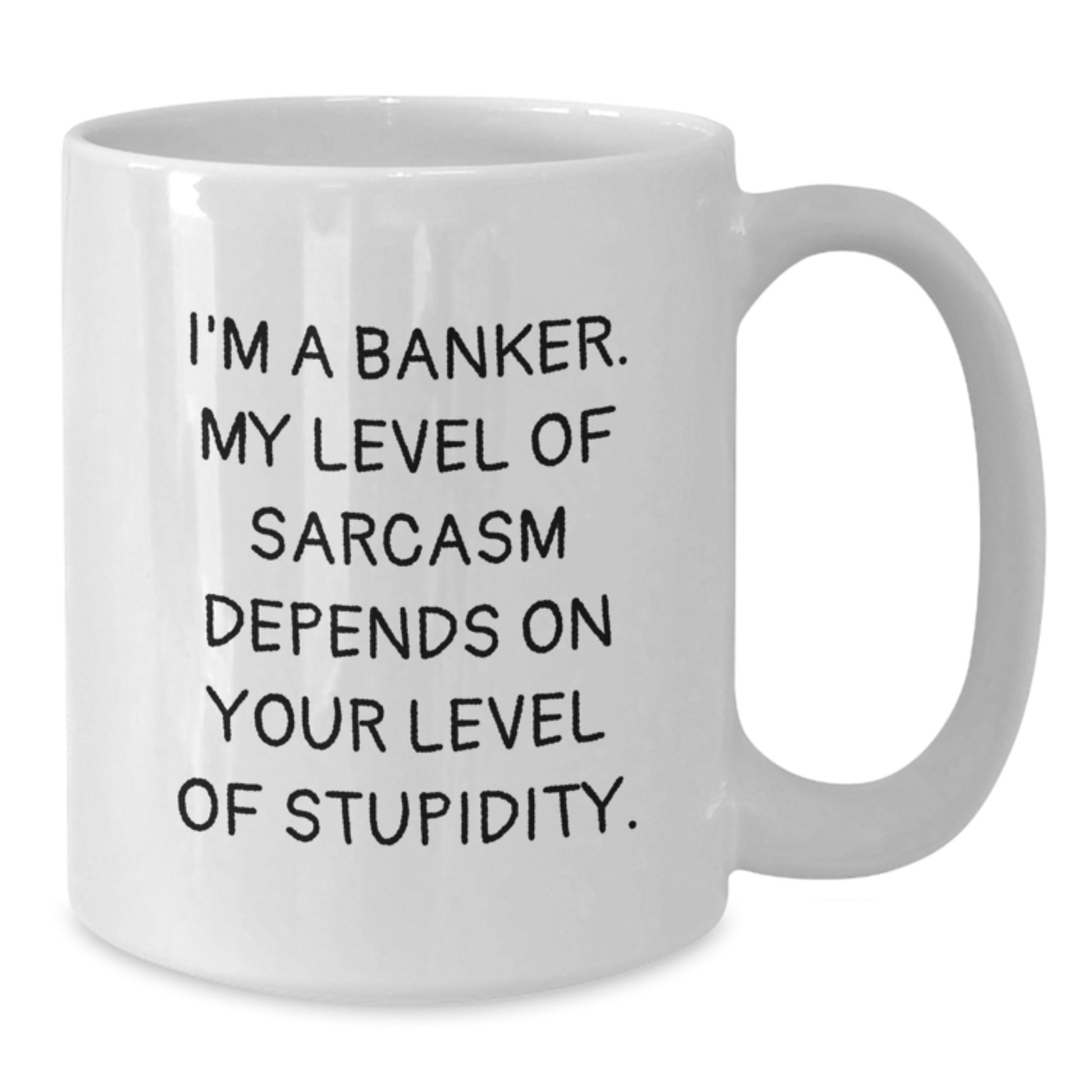 Funny Banker Gifts - White Coffee Mug for Birthday - I'm A Banker. My Level Of Sarcasm Depends On Your Level Of Stupidity. Gifts from Friends to Banker - Additional