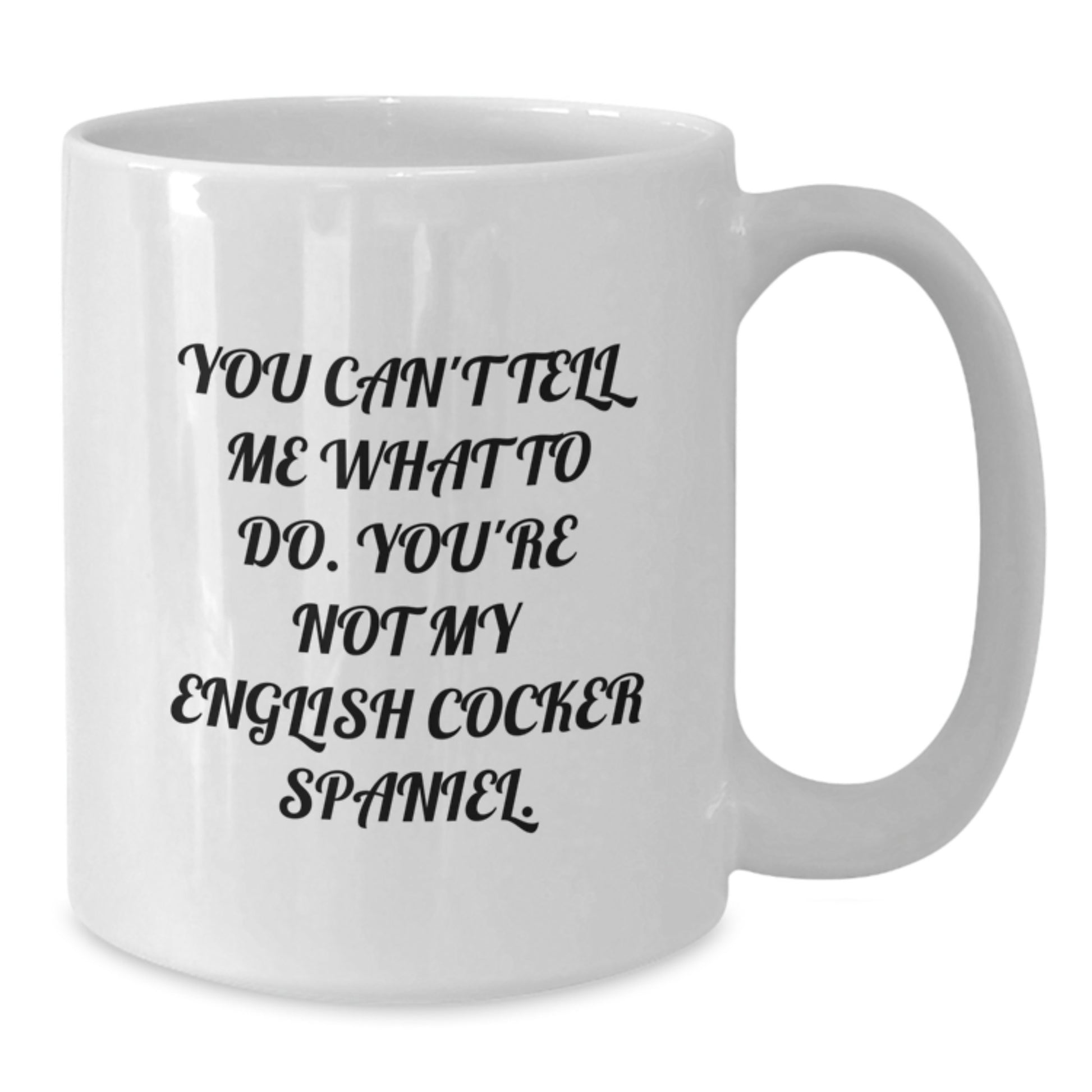 English Cocker Spaniel Dog Funny Mugs Gifts from Friends for Birthday, You Can't Tell Me What To Do. You're Not My English Cocker Spaniel. - 11oz or 15oz White Ceramic Coffee Mug - Additional