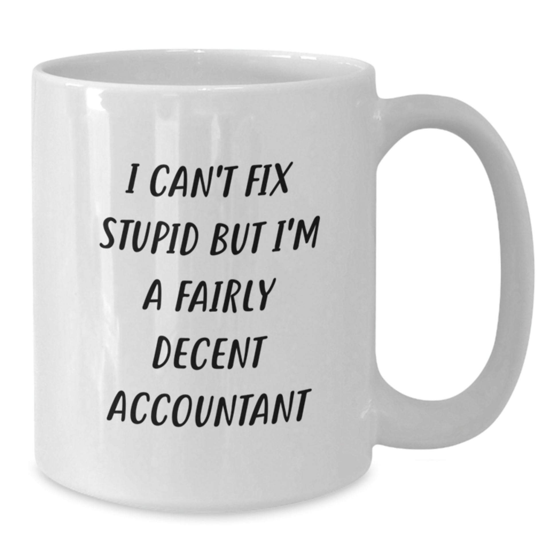 Funny Accountant Gifts for Men from Coworkers - White Coffee Mug - 'I Can't Fix Stupid But I'm A Fairly Decent Accountant' Christmas Unique - Additional