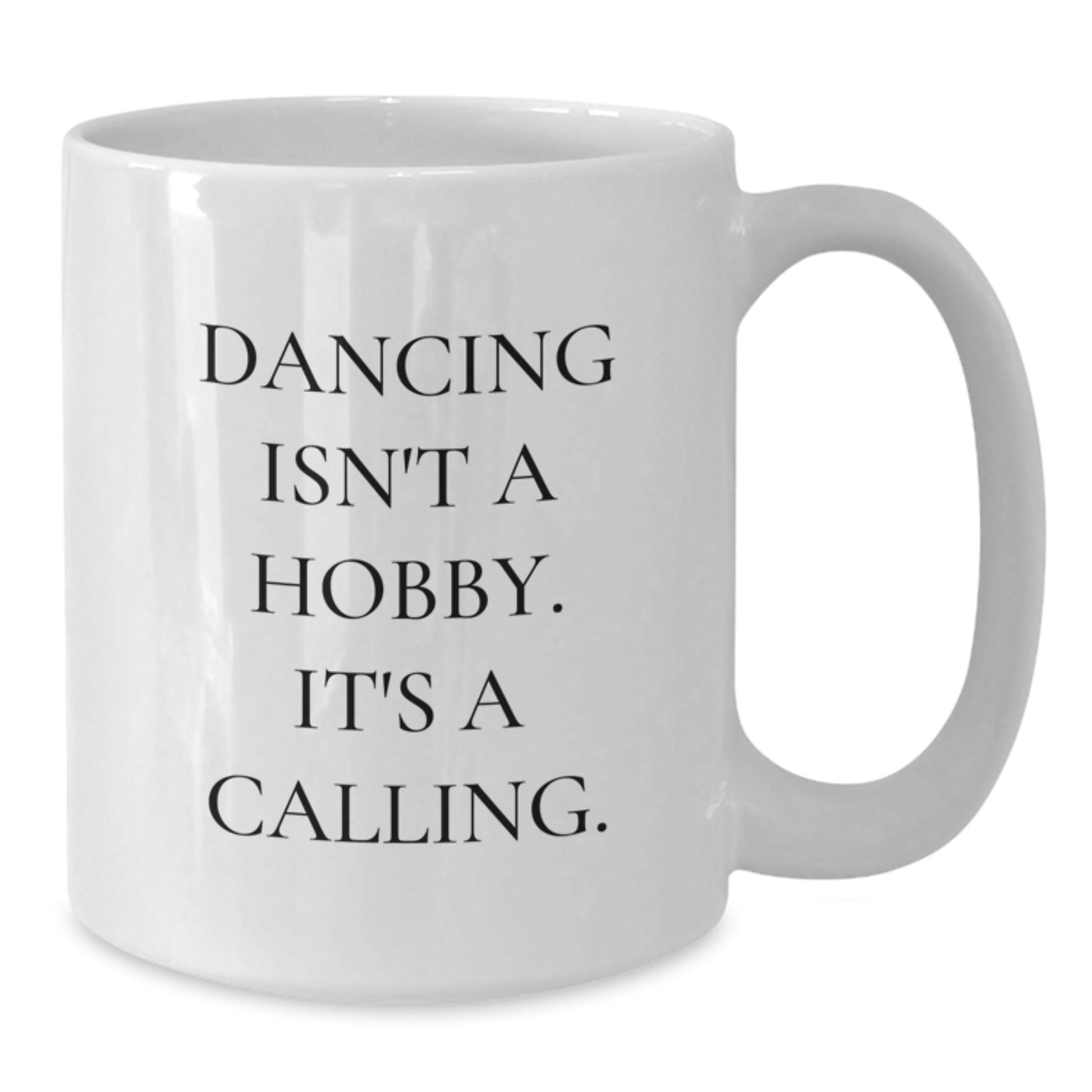 Dancing Isn't A Hobby, It's A Calling., Funny Coffee Mug Gifts for Women Friends Coworkers, Birthday Unique Gifts from Family, White Coffee Mug 11oz or 15oz - Additional