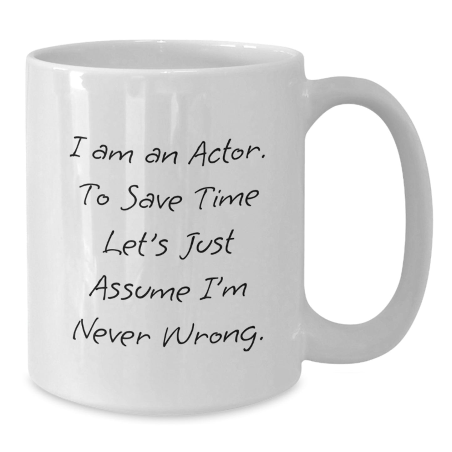 Funny Actor Gifts for Him, Unique White Coffee Mugs for Actor Friends from Family, 'I Am An Actor. To Save Time Let's Just Assume I'm Never Wrong.' Christmas Unique Gifts - Additional